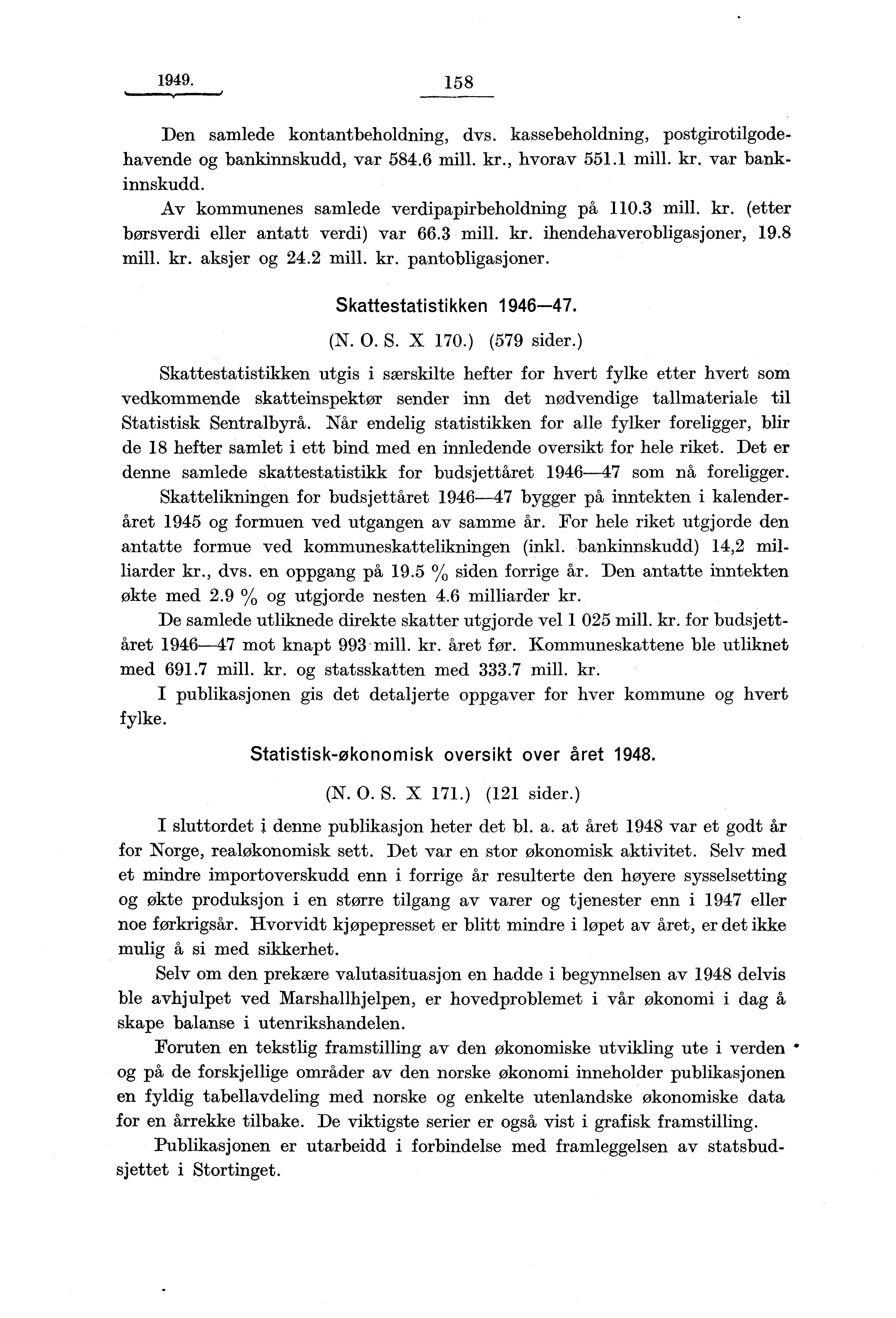 1949. 158 Den samlede kontantbeholdning, dvs. kassebeholdning, postgirotilgodehavende og bankinnskudd, var 584.6 mill. kr., hvorav 551.1 mill. kr. var bankinnskudd.