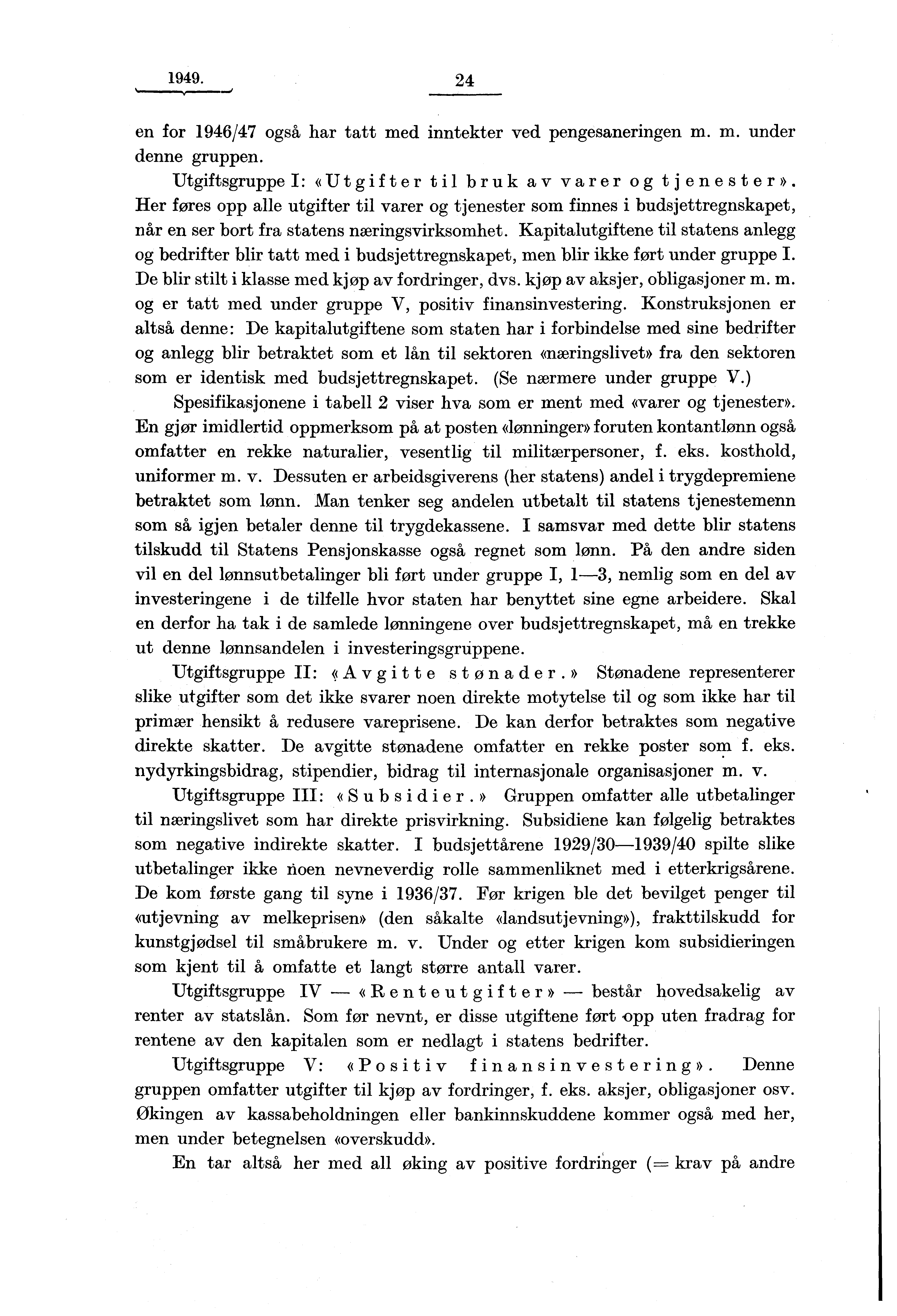 1949. 24 en for 1946/47 også har tatt med inntekter ved pengesaneringen m. m. under denne gruppen. Utgiftsgruppe I: «Utgifter til bruk av varer og tjenester».