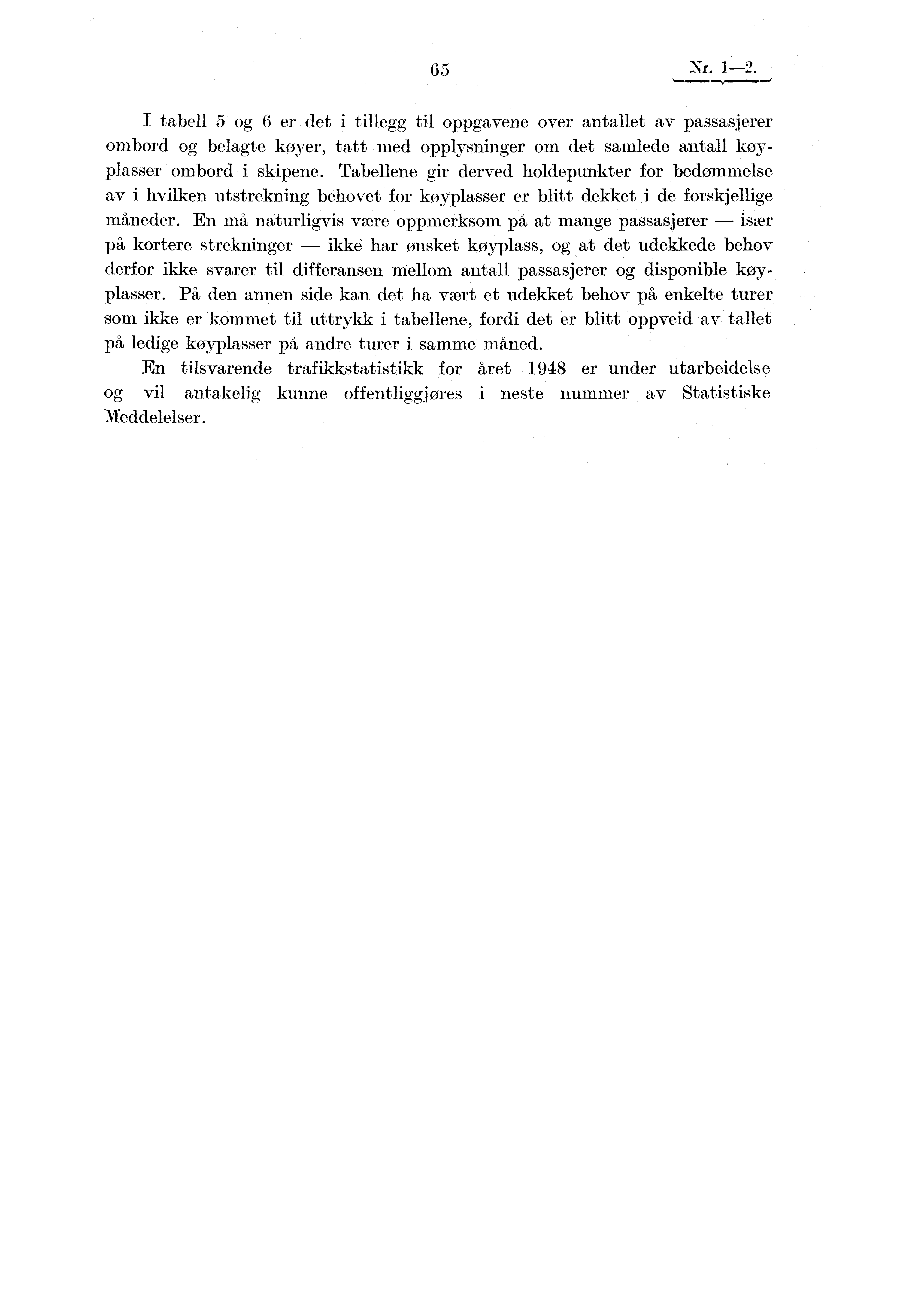 65 Nr. 1-2. I tabell 5 og 6 er det i tillegg til oppgavene over antallet av passasjerer ombord og belagte køyer, tatt med opplysninger om det samlede antall koyplasser ombord i skipene.