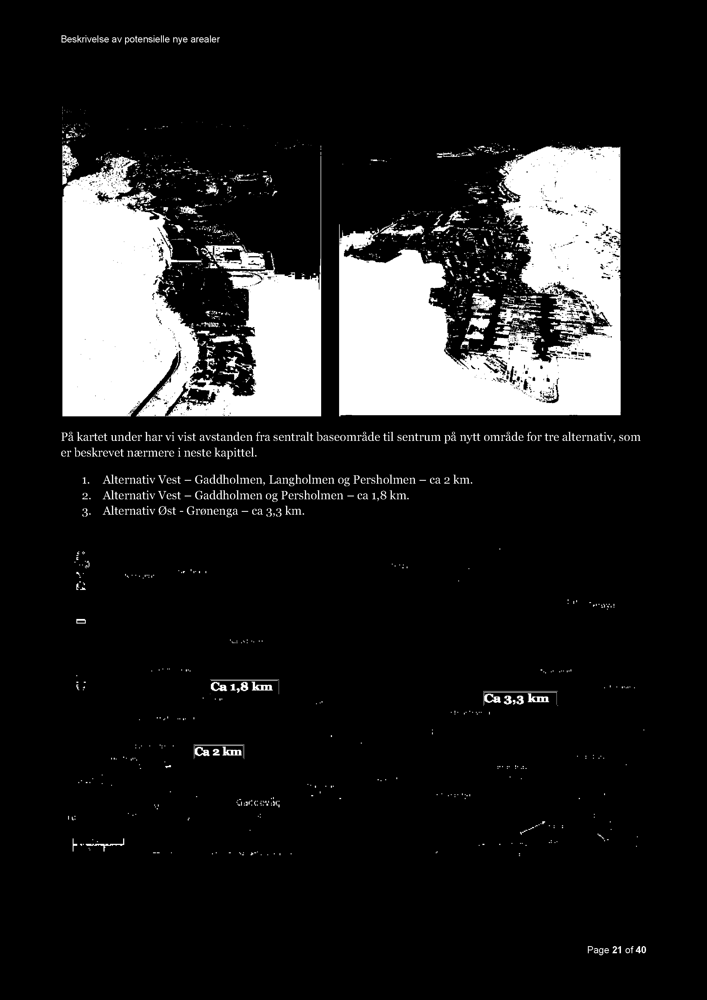 Beskrivelse av potensielle nye arealer På kartet under har vi vist avstanden fra sentralt baseområdetil sentrum på nytt område for tre alternativ, som er beskrevet nærmere i neste