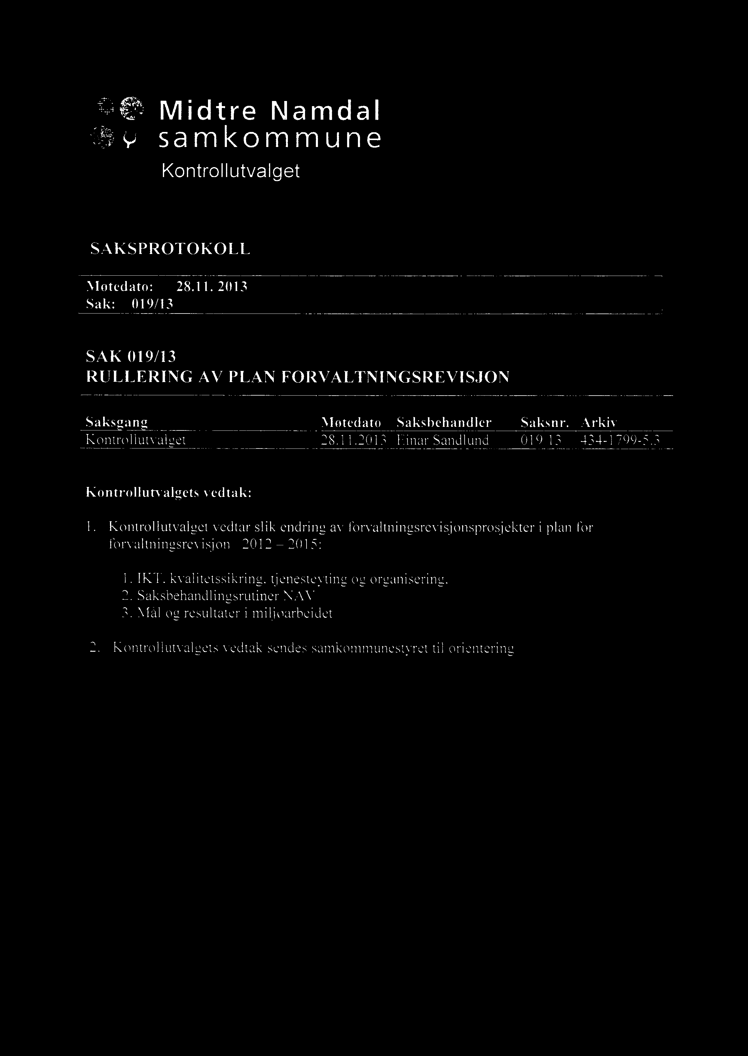 f+.'e Midtre Namdal samkommune Kontrollutvalget SAKSPROTOKOLL Møtedato: 28.11. 2013 Sak: 019/13 SAK 019/13 RULLERING AV PLAN FORVALTNINGSREVISJON I Saksgang Møtedato Saksbehandler 1Saksnr.