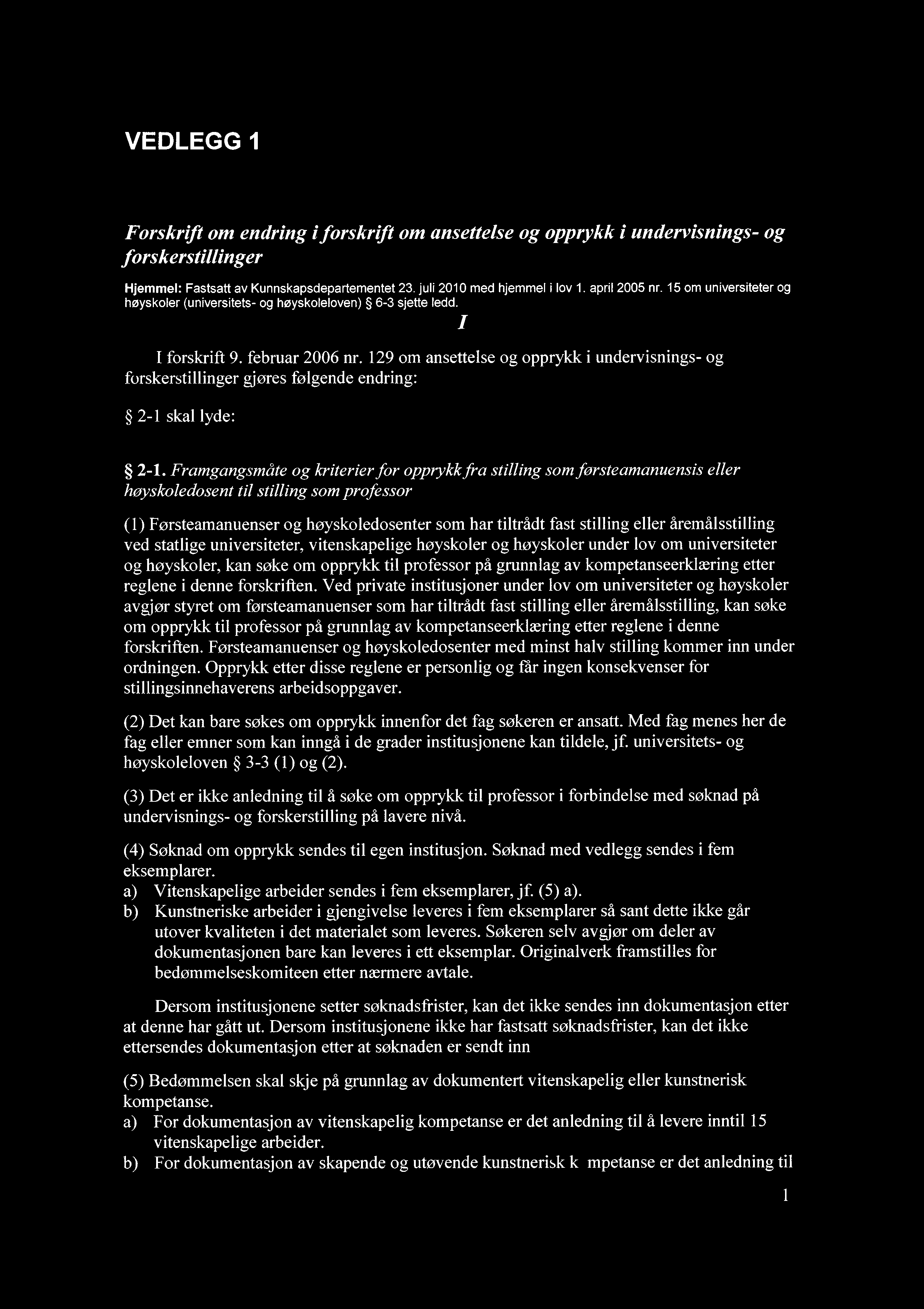 VEDLEGG 1 Forskrif om endring iforskrif om ansettelse og opprykk i undervisnings- og forskerstillinger Hjemmel: Fastsatt av Kunnskapsdepartementet 23. juli 2010 med hjemmel i lov 1. april 2005 nr.