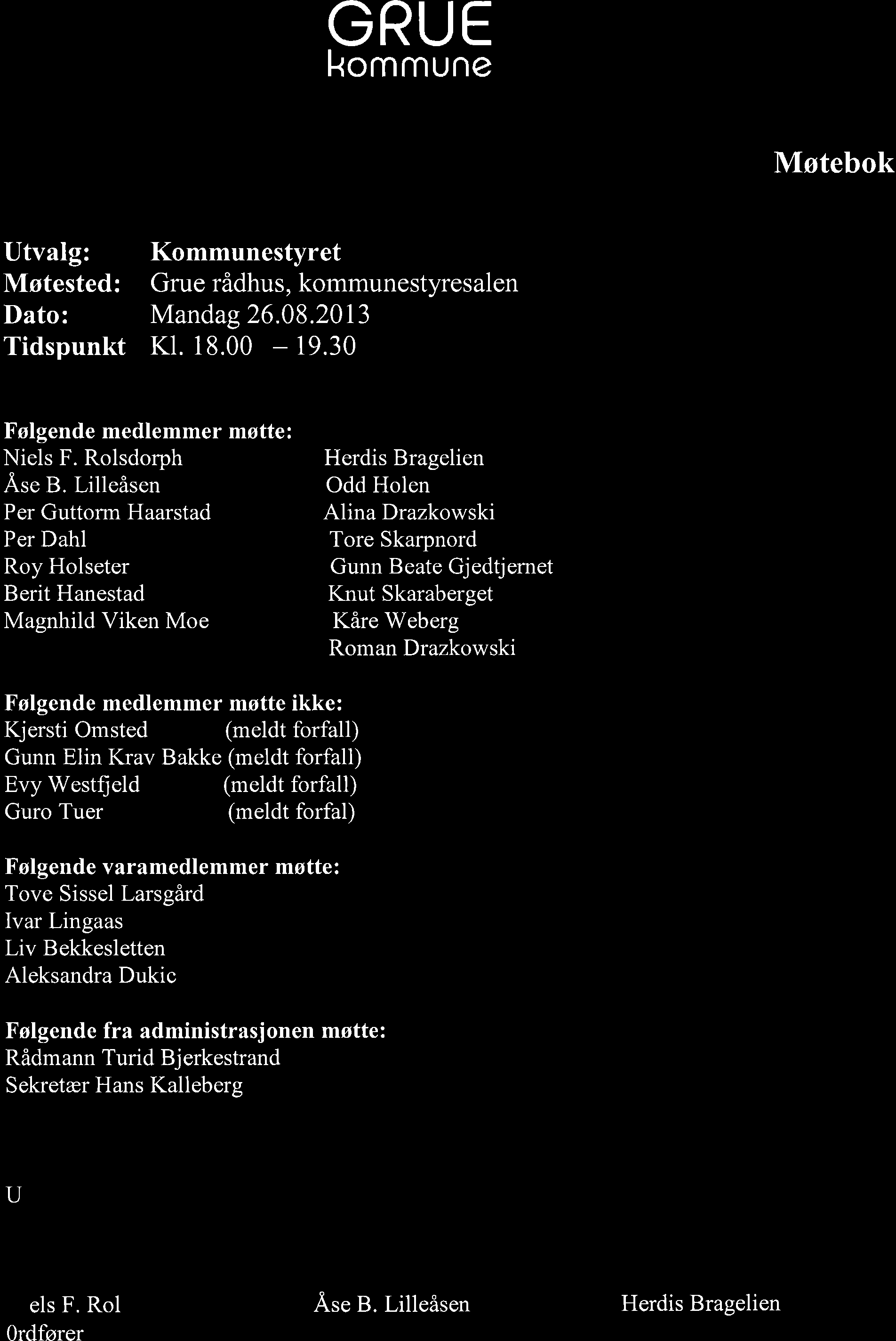 GRUE l-rommune Møtebok [.Itvalg: Møtested: Dato: Tidspunkt Kommunestyret Grue rådhus, kommunestyresalen Mandag 26.08.2013 Kl. 18.00-19.30 Følgende medlemmer møtte: Niels F. Rolsdorph Åse B.