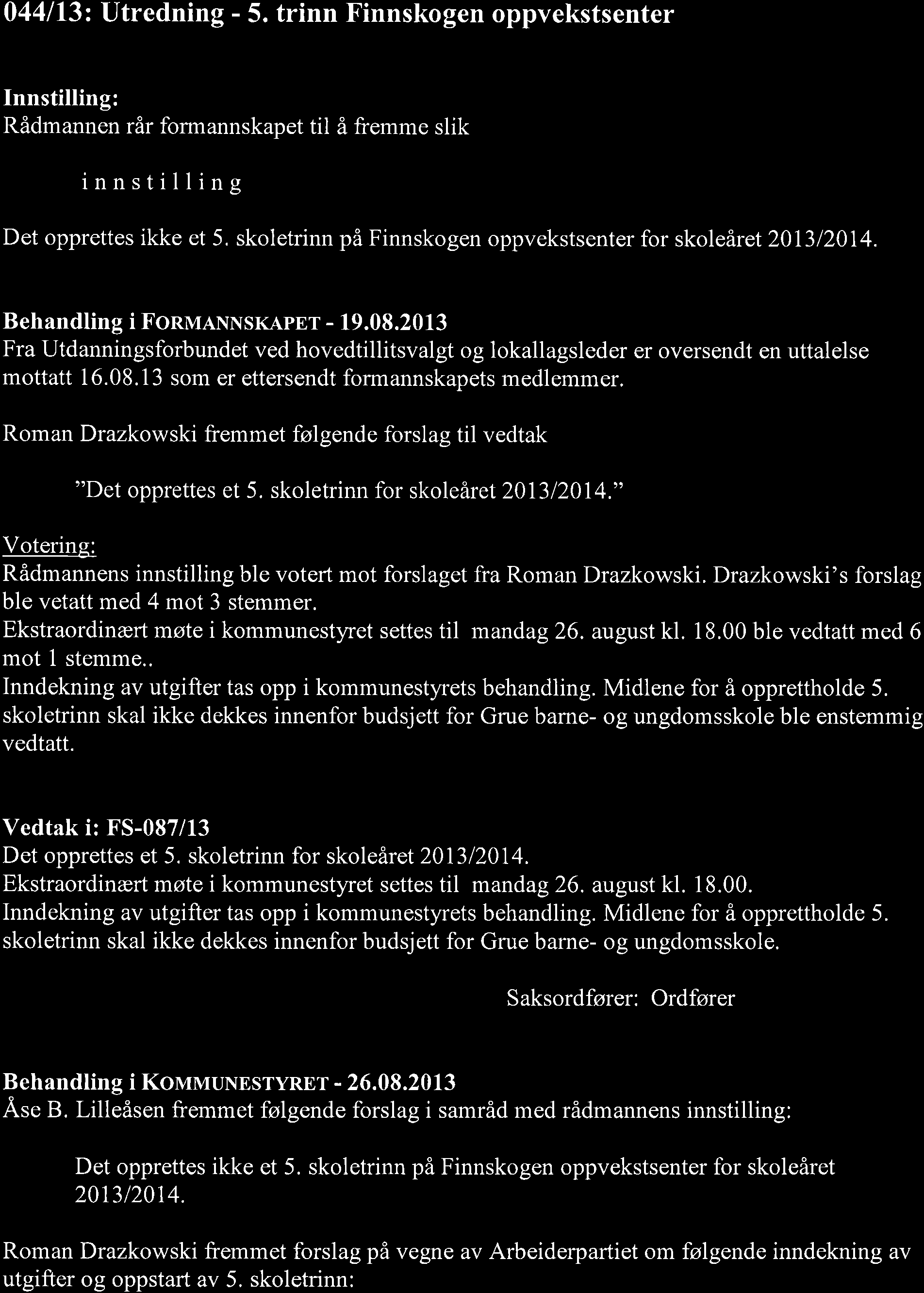 044113: Utredning - 5. trinn Finnskogen oppvekstsenter Innstilling: Rådmannen rår formannskapet til å fremme slik innstilling Det opprettes ikke et 5.