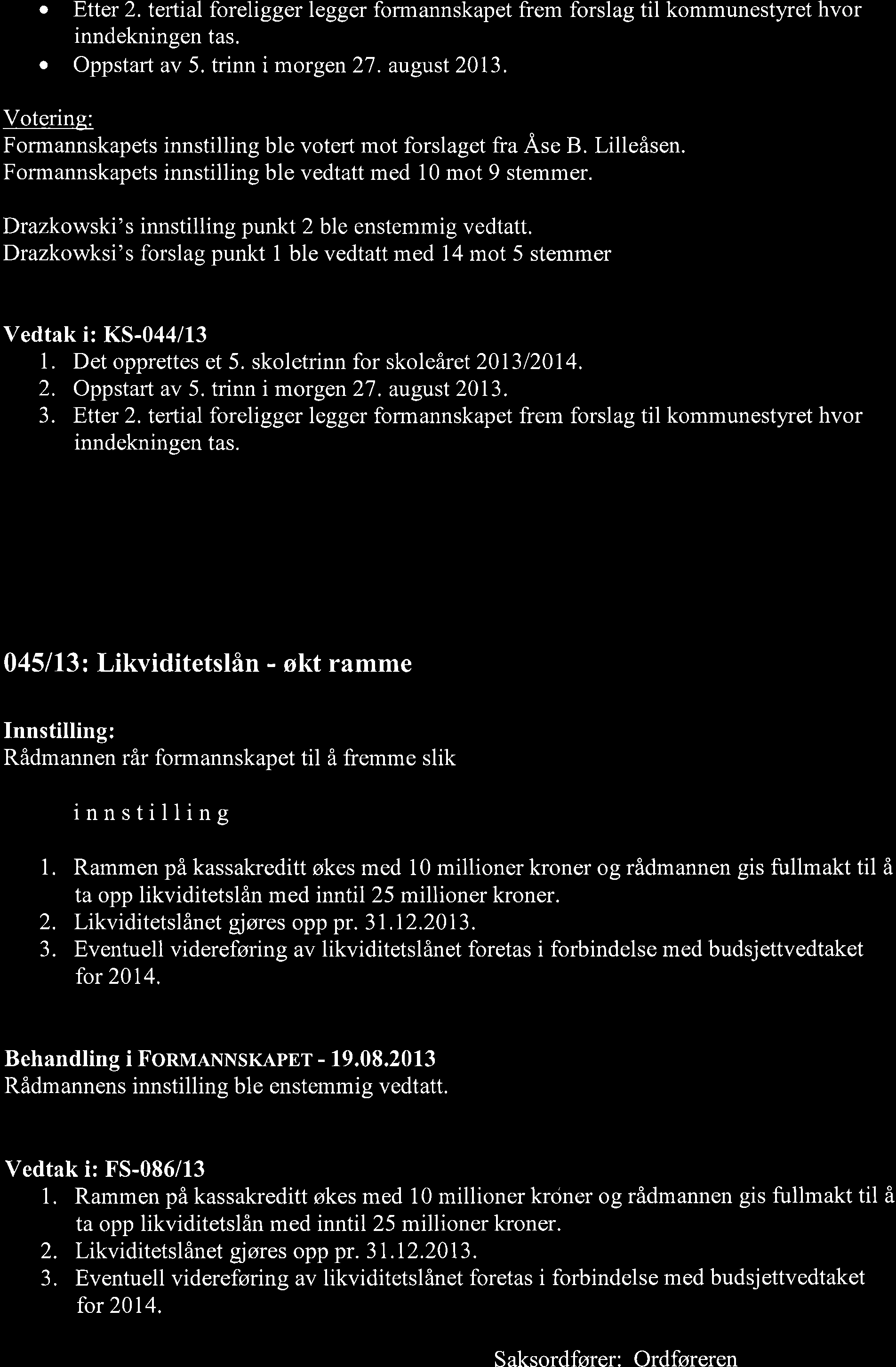 a o Elter 2. tertial foreligger legger formannskapet frem forslag til kommunestyret hvor inndekningen tas. Oppstart av 5. trinn i morgen 27. august2013.