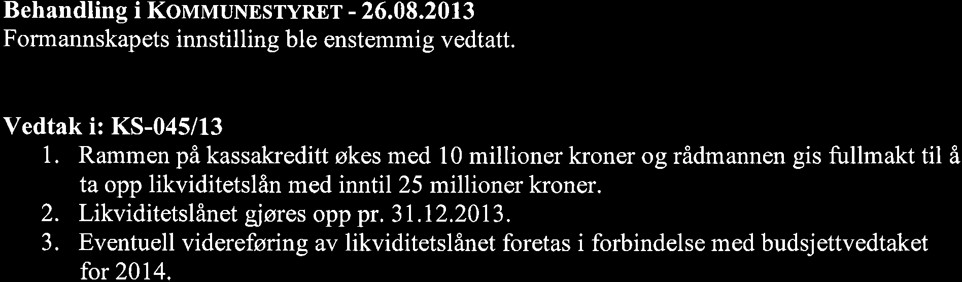 Behandling i KovrvruNnsryRnr - 26.08.20 13 Formannskapets innstilling ble enstemmig vedtatt.