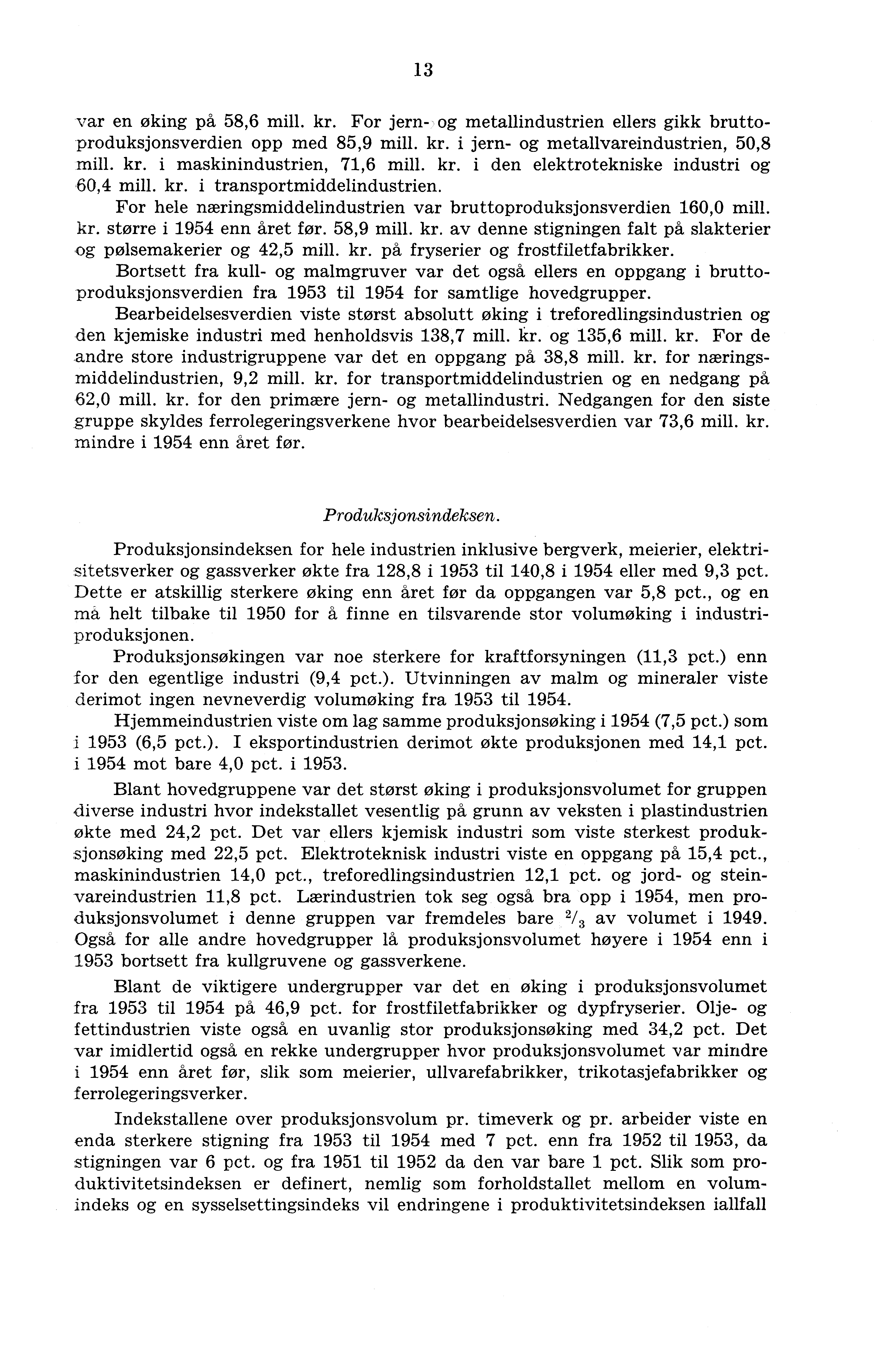 13 var en øking på 58,6 mill. kr. For jern- og metallindustrien ellers gikk bruttoproduksjonsverdien opp med 85,9 mill. kr. i jern- og metallvareindustrien, 50,8 mill. kr. i maskinindustrien, 71,6 mill.