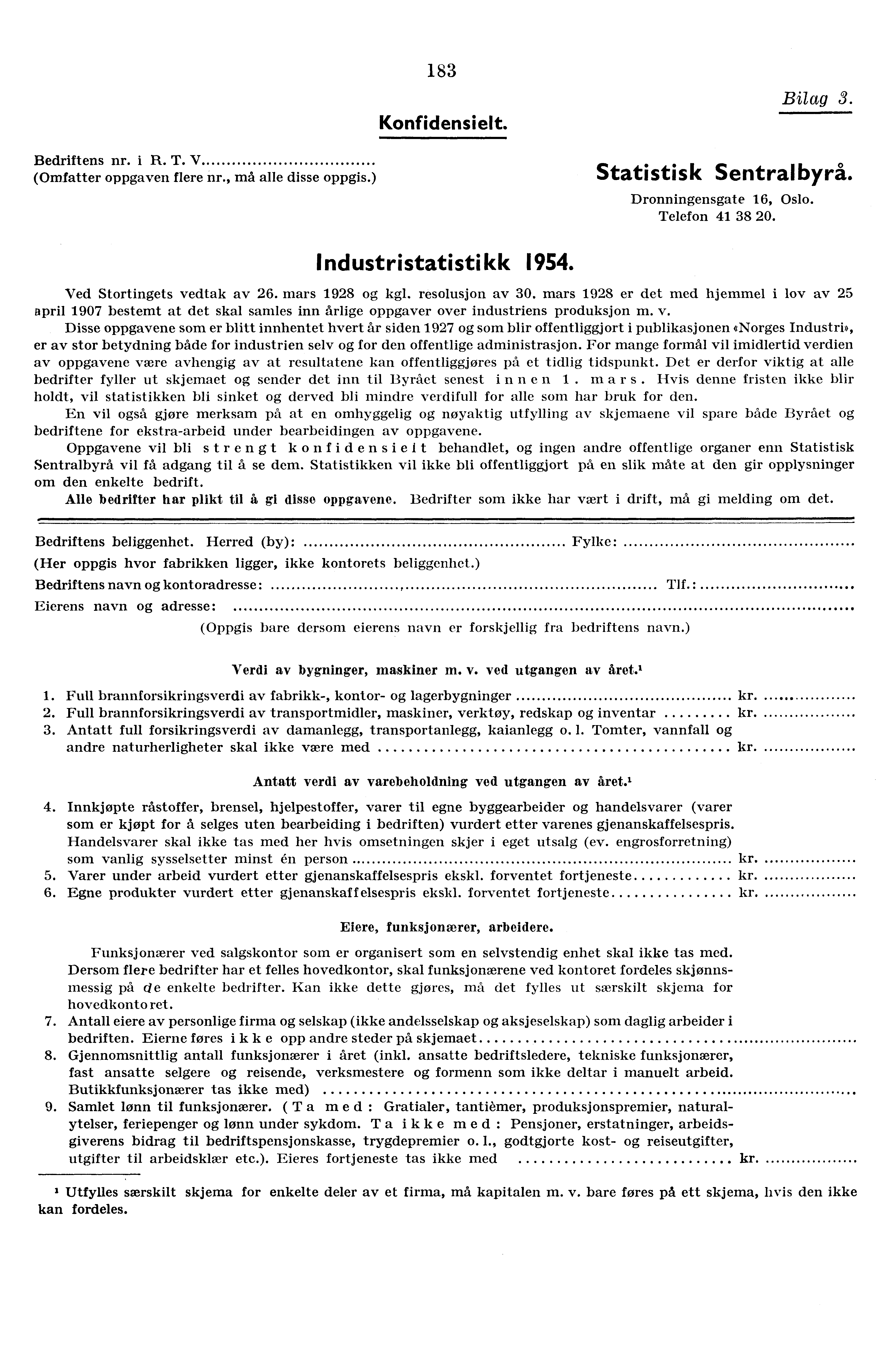 Bedriftens nr. i R. T. V (Omfatter oppgaven flere nr., må alle disse oppgis.) 183 Konfidensielt. Bilag 3. Statistisk Sentralbyrå. Dronningensgate 16, Oslo. Telefon 41 38 20. Industristatistikk 1954.