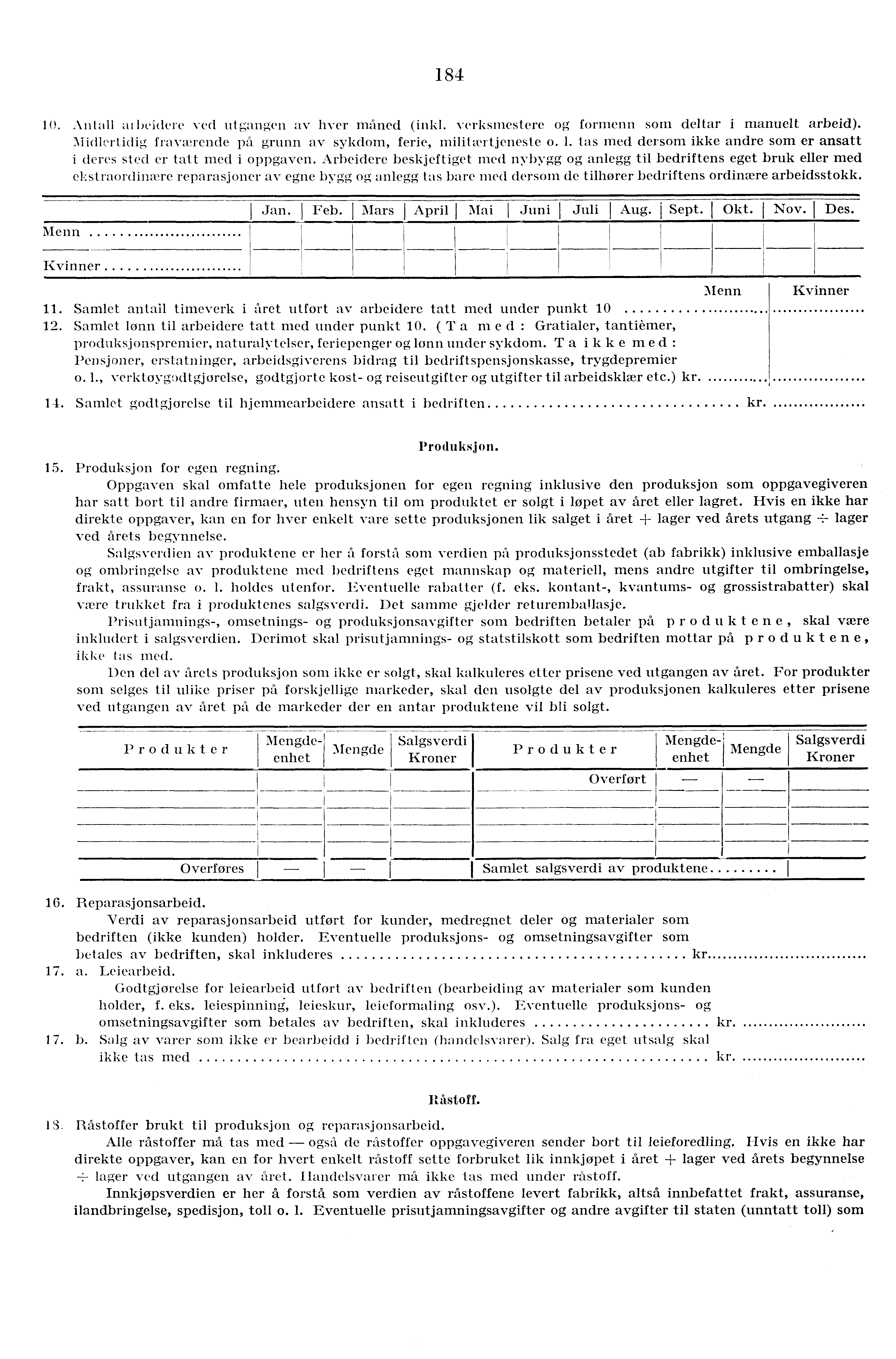 184 10. Au 1 t' 11 ai beidere ved td gangen ay hver mined (inkl. verksmestere og formenn som deltar i manuelt arbeid). Midlertidig fraværende på grunn av sykdom, ferie, militærtjeneste o. 1. tas med dersom ikke andre som er ansatt i deres sted er tatt med i oppgaven.