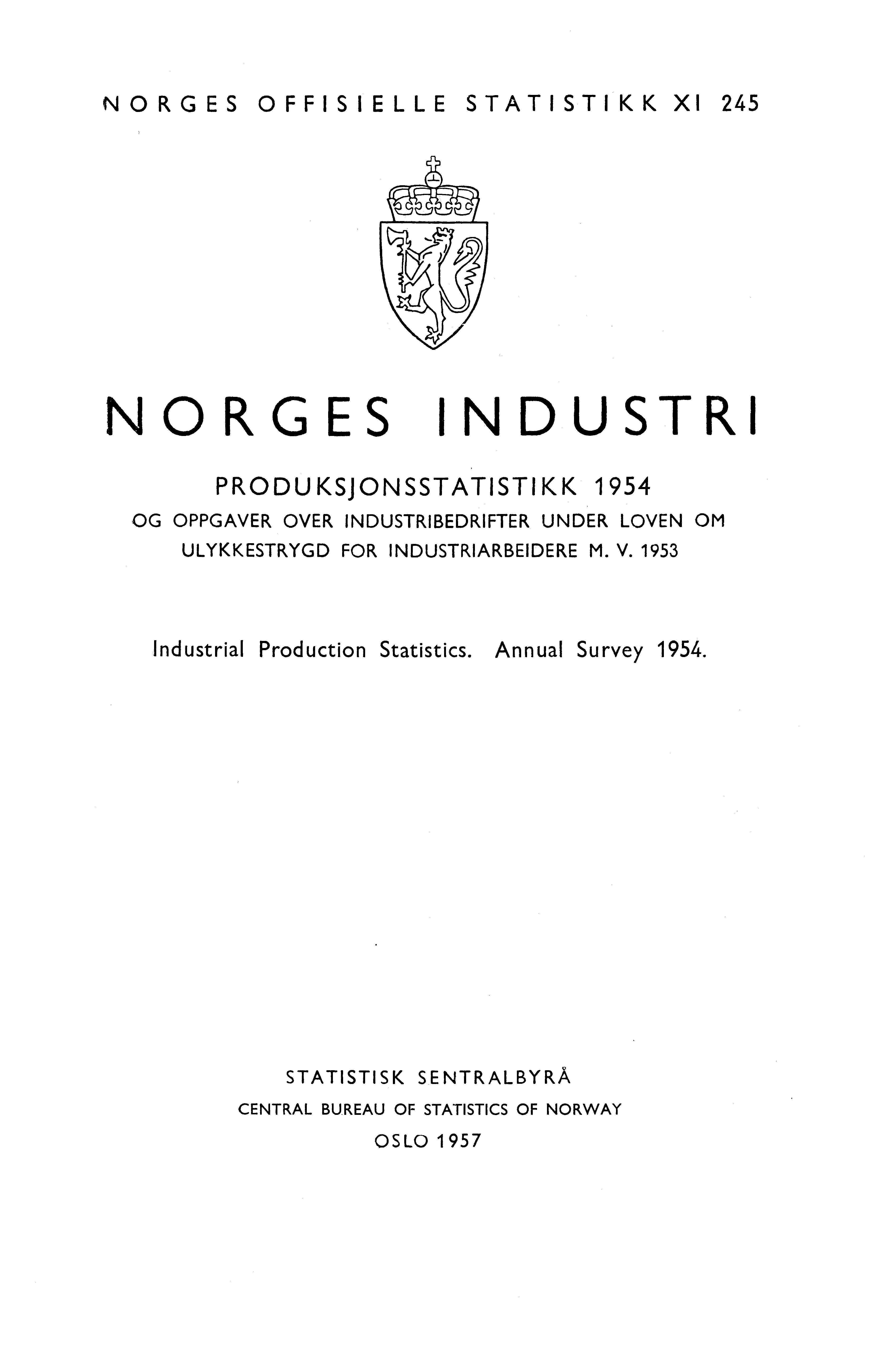 NORGES OFFISIELLE STATISTIKK XI 245 NORGES INDUSTRi PRODUKSJONSSTATISTIKK 1954 OG OPPGAVER OVER INDUSTRIBEDRIFTER UNDER LOVEN OM ULYKKESTRYGD FOR