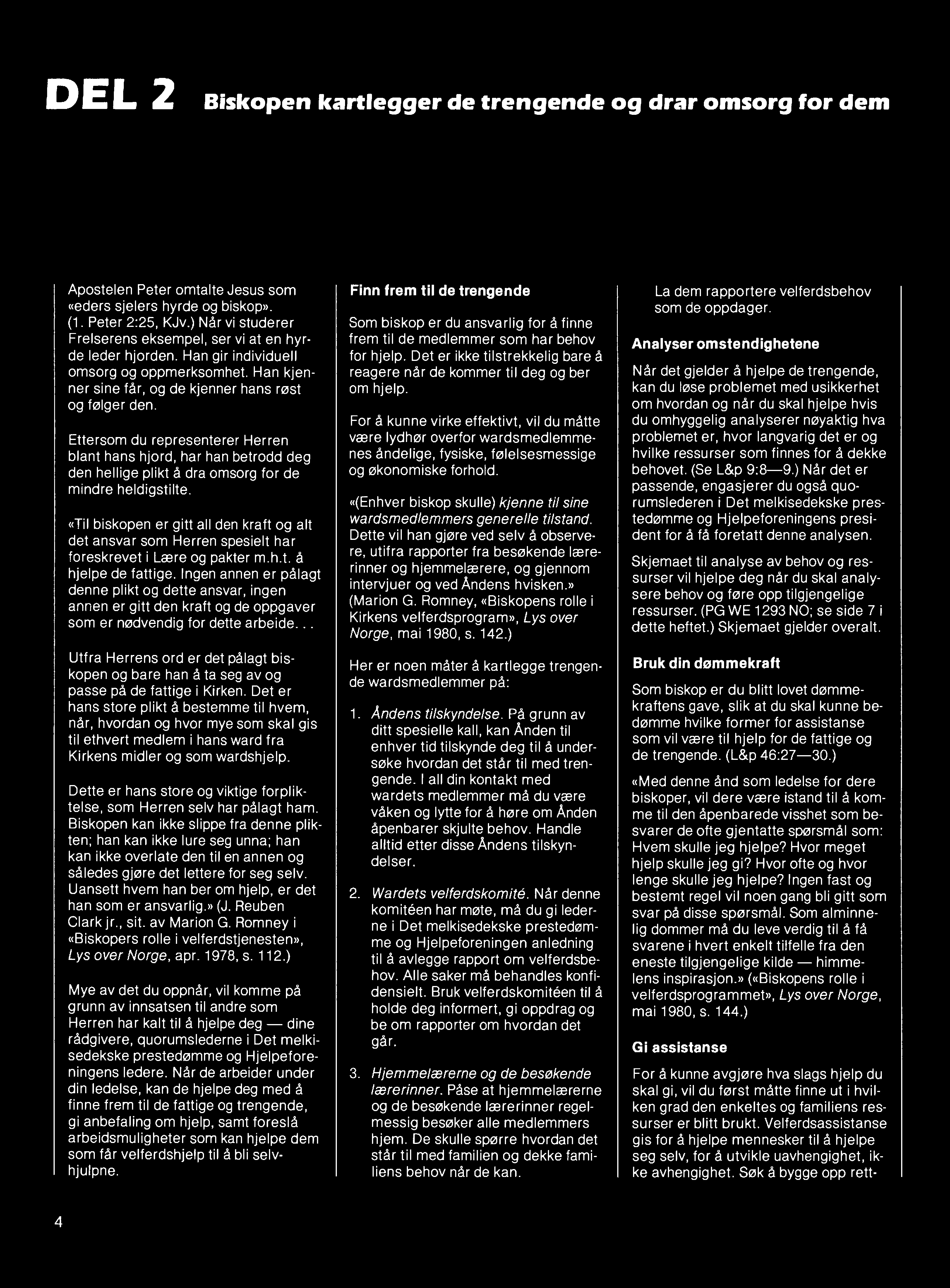 DEL 2 Biskopen kartlegger de trengende og drar omsorg for dem Apostelen Peter omtalte Jesus som «eders sjelers hyrde og biskop». (1. Peter 2:25, KJv.