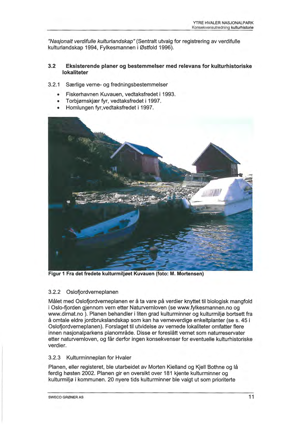 "Nasjonalt verdifulle kulturlandskap" (Sentralt utvalg for registrering av verdifulle kulturlandskap 1994, Fylkesmannen i Østfold 1996). 3.