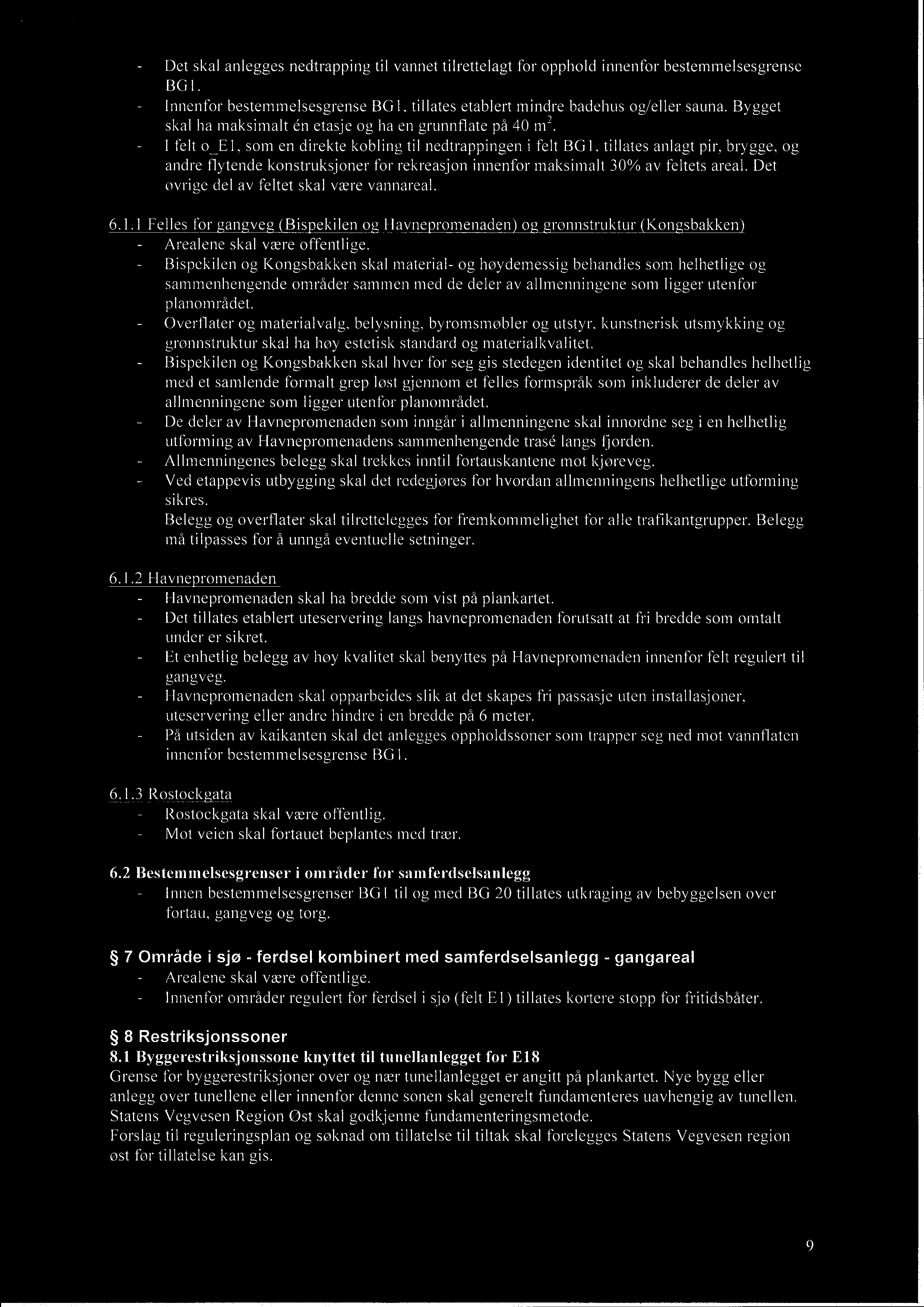 Det skal anlegges nedtrapping til vannet tilrettelagt for opphold innenfor bestemmelsesgrense BG1 Innenfor bestemmelsesgrense BG1, tillates etablert mindre badehus og/eller sauna.