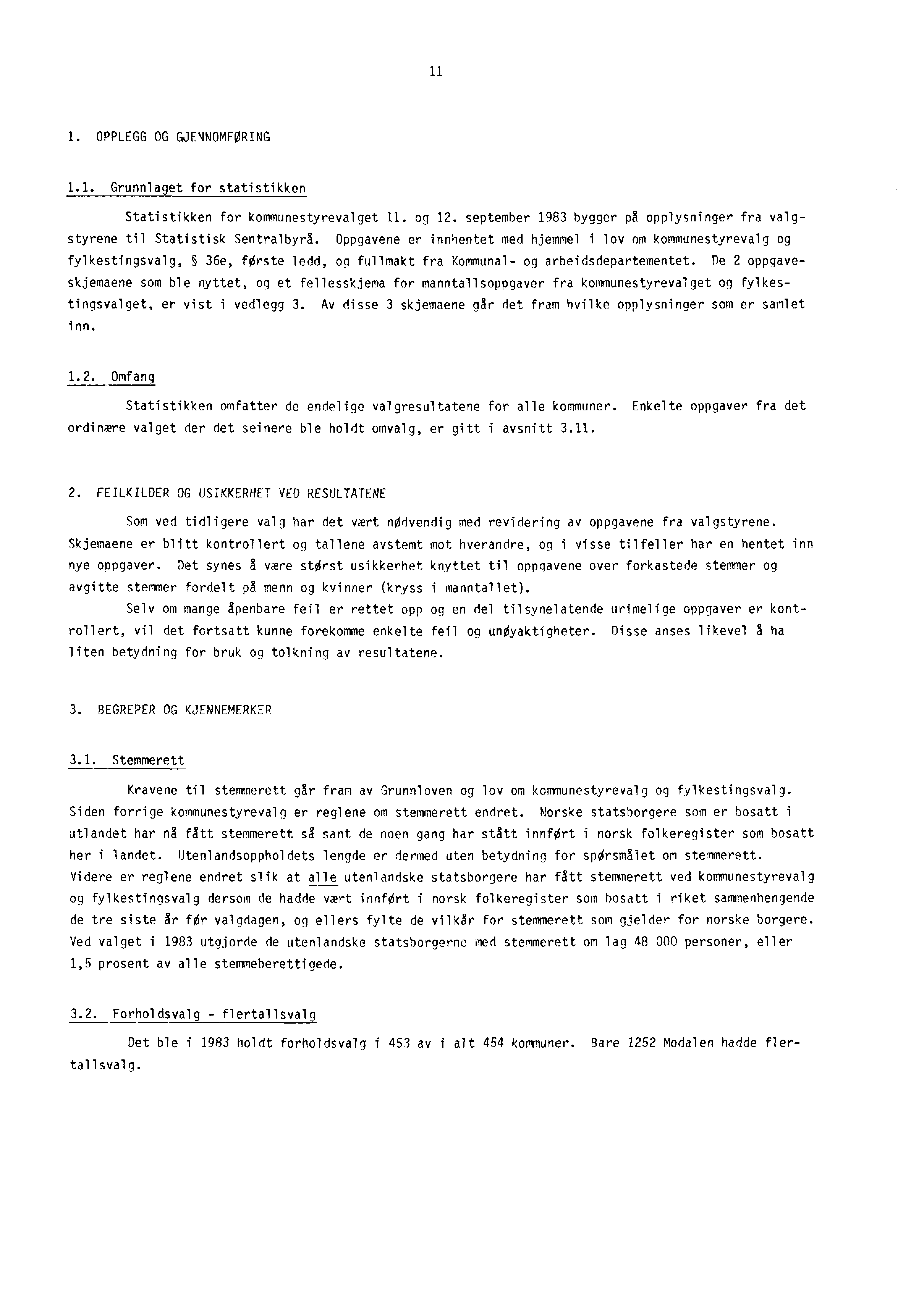 11 1. OPPLEGG OG GJENNOMFORING 1.1. Grunnlaget for statistikken Statistikken for kommunestyrevalget 11. og 12. september 1983 bygger på opplysninger fra valgstyrene til Statistisk Sentralbyrå.