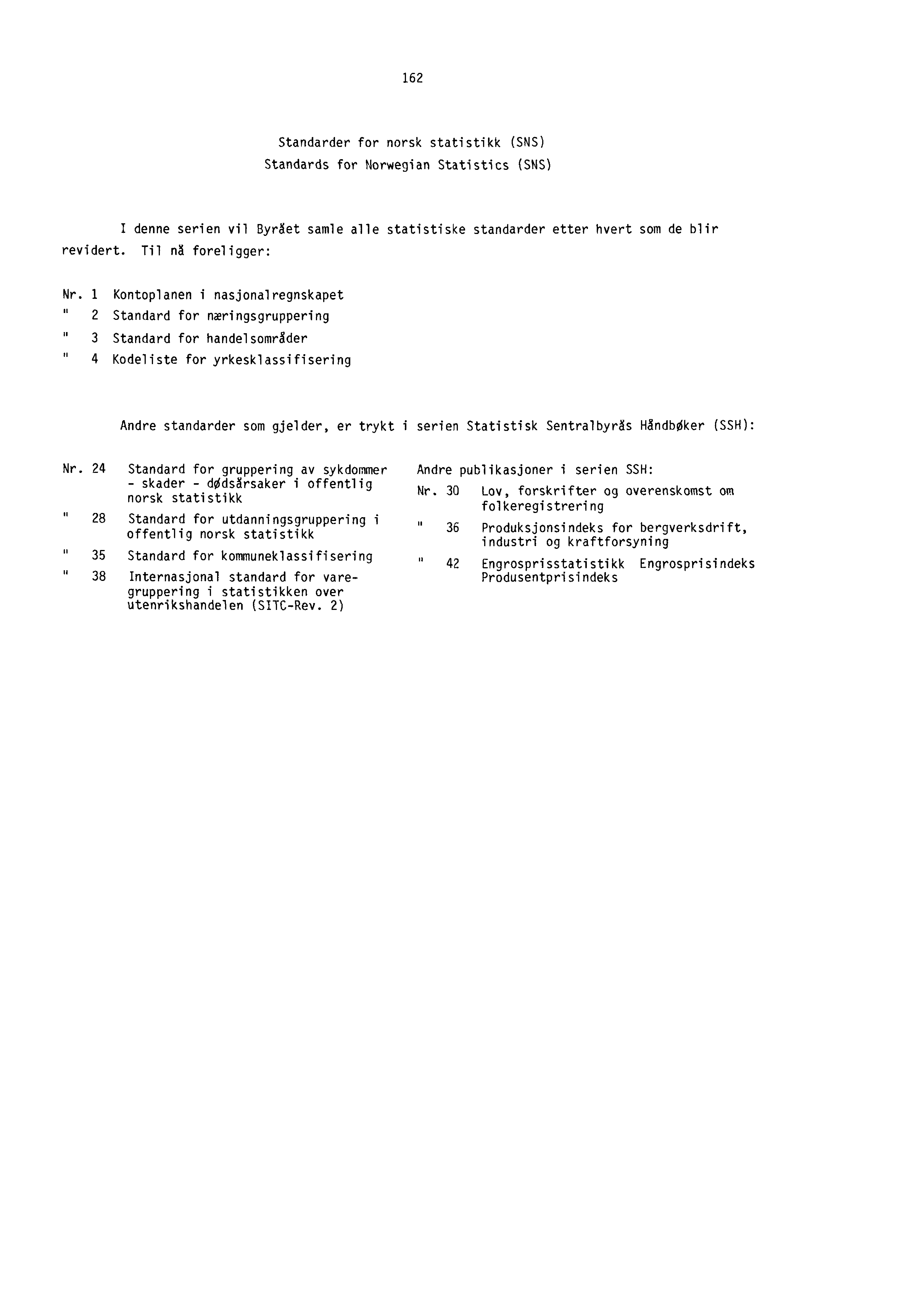 162 Standarder for norsk statistikk (SNS) Standards for Norwegian Statistics (SNS) I denne serien vil Byret samle alle statistiske standarder etter hvert som de blir revidert. Til nä foreligger: Nr.