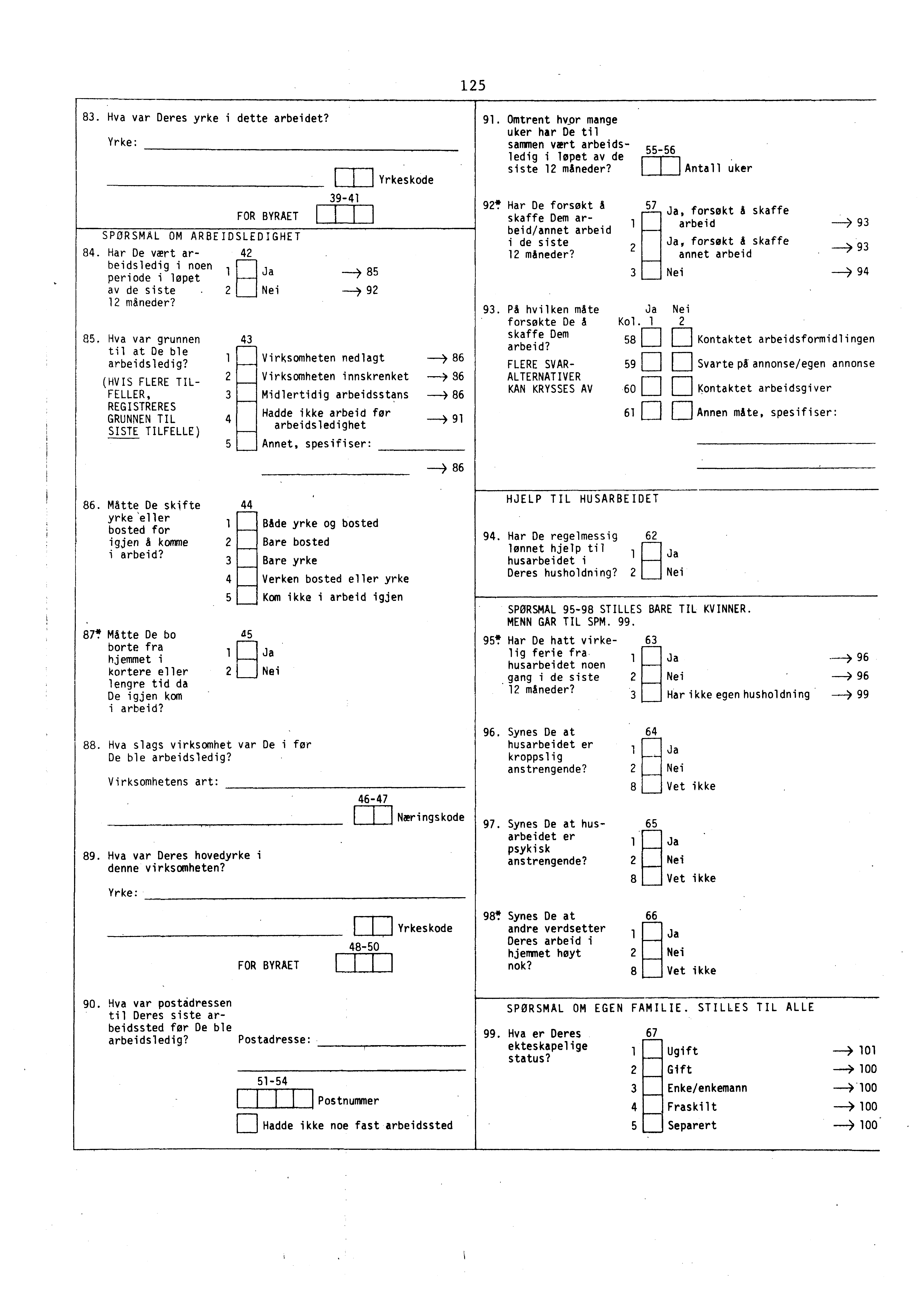 8. Hva var Deres yrke i dette arbeidet? Yrke: FOR BYRAET SPØRSMÅL OM ARBEIDSLEDIGHET 84. Har De vært arbeidsledig i noen 1 periode i løpet av de siste. 1 måneder?