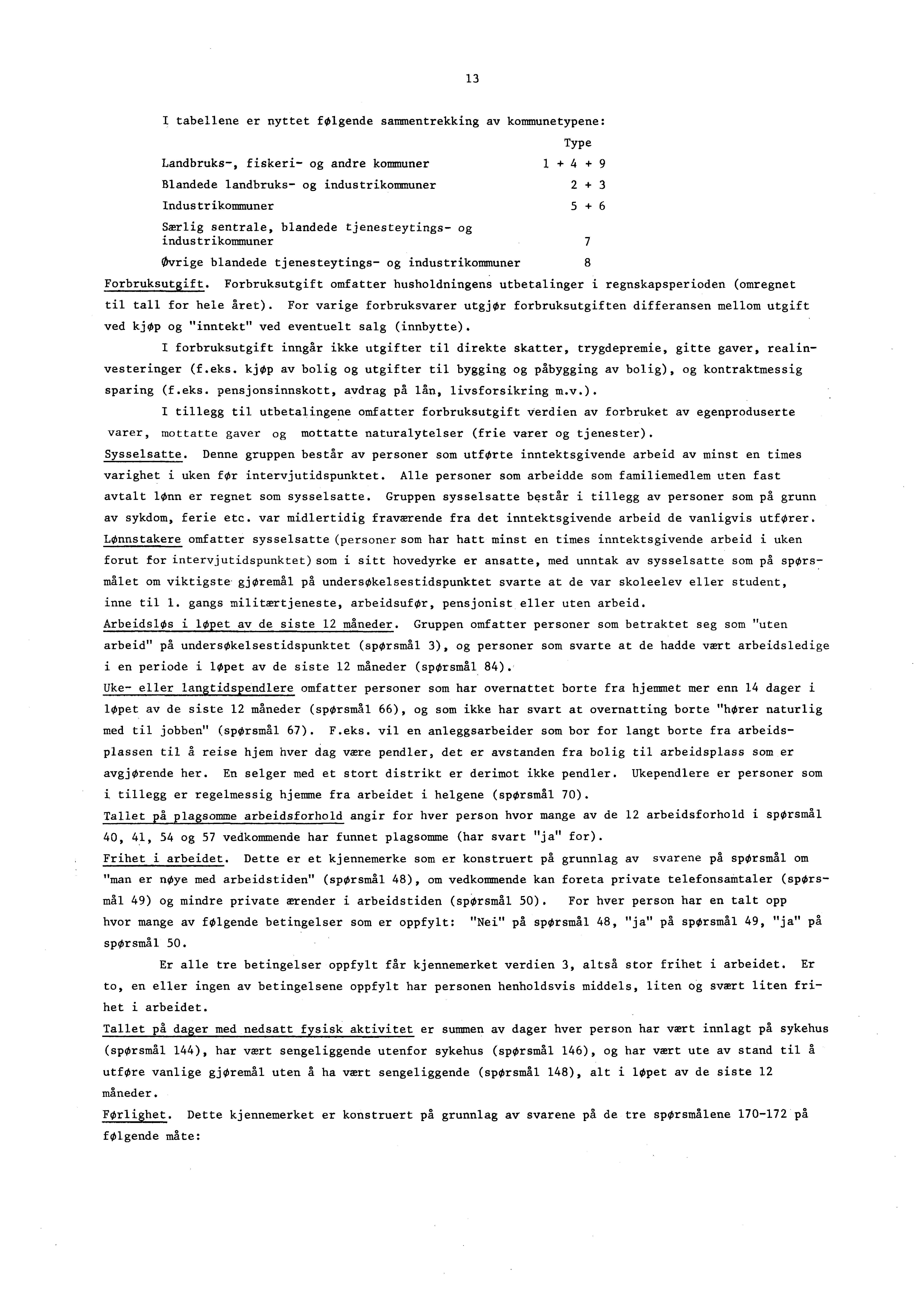 1 I tabellene er nyttet folgende sammentrekking av kommunetypene: Type Landbruks-, fiskeri- og andre kommuner 1 + 4 + 9 Blandede landbruks- og industrikommuner + Industrikommuner 5 + 6 Særlig