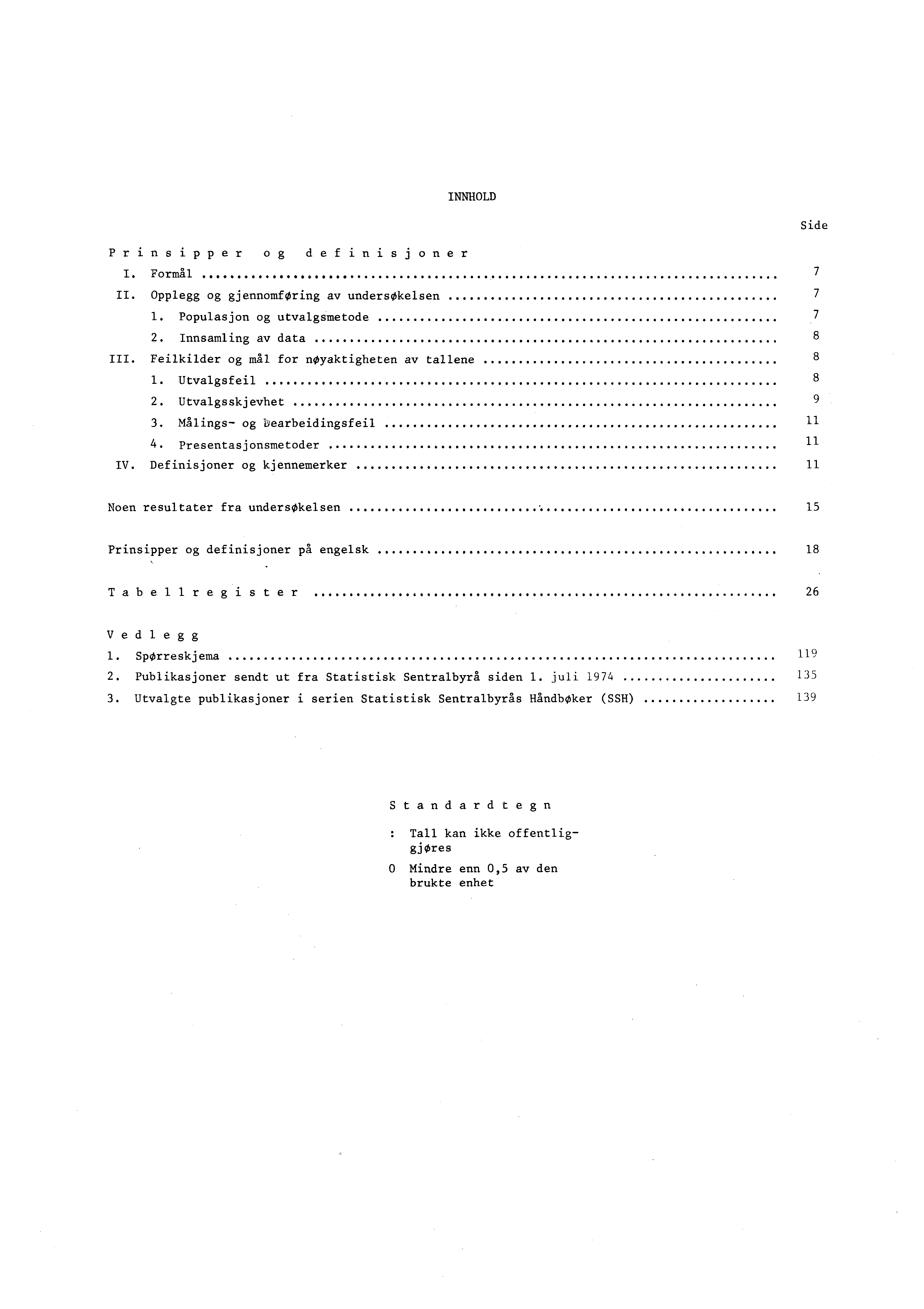 INNHOLD Side Prinsipper og definisjoner I. Formal 7 II. Opplegg og gjennomforing av undersokelsen 7 1. Populasjon og utvalgsmetode 7. Innsamling av data 8 III.