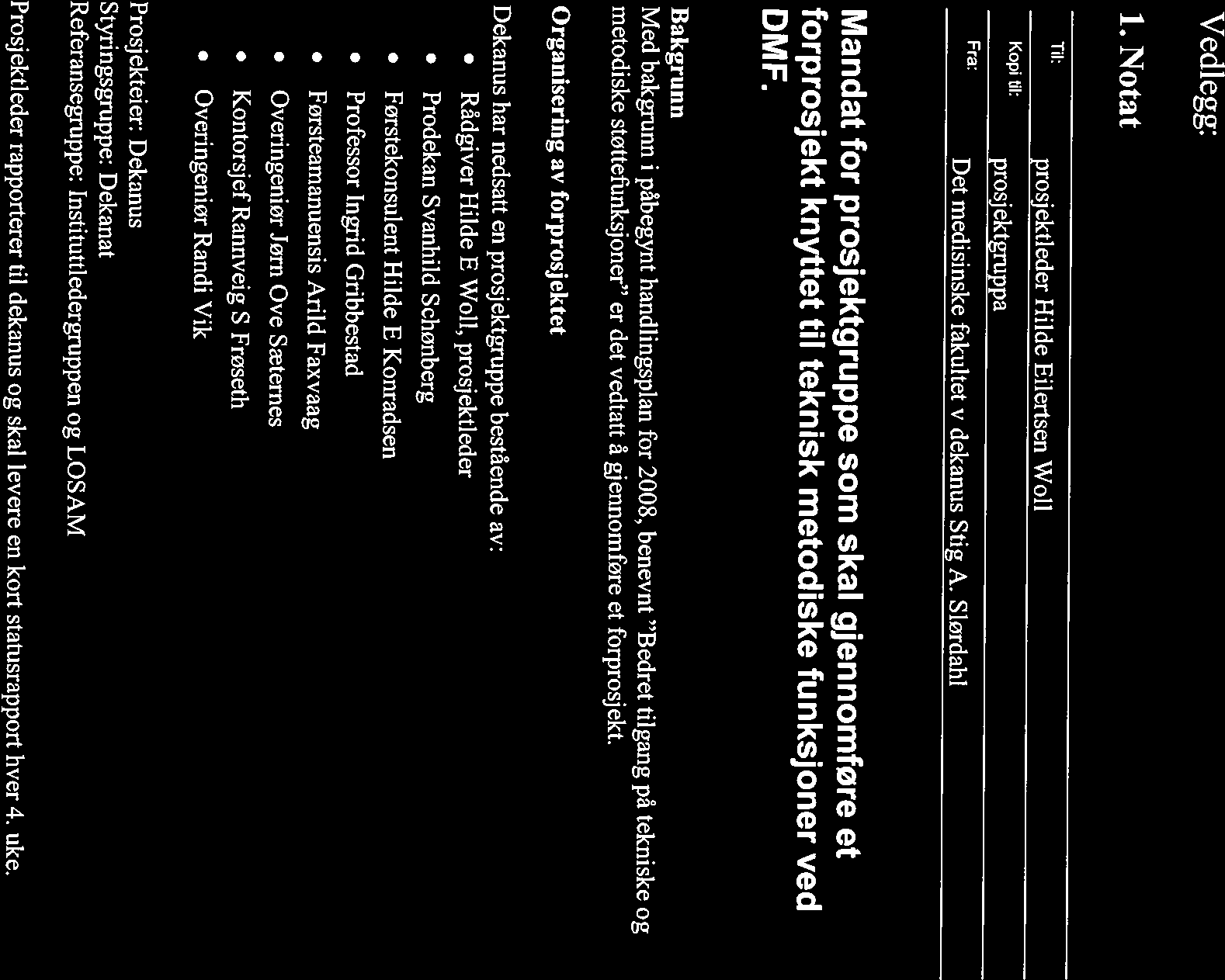 Vedlegg: 1. Notat Til: Kopi til: Fra: prosjektieder Milde Eilertsen Woll prosj ektgruppa Det medisinske fakultet v dekanus Stig A.
