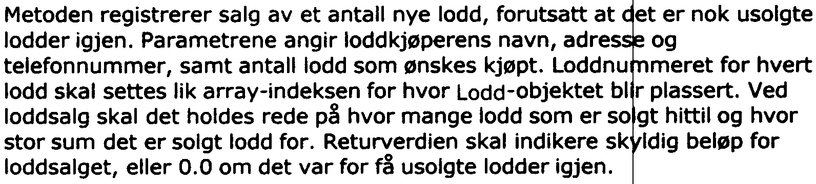 skal initialisere premiesum og plassering via parametre. public class Premie private Lodd vinnerlodd; / /Ioddet som har vunnet premien, / /bestemmes når treknin blir foretatt t pr!vate ~ouble pre.