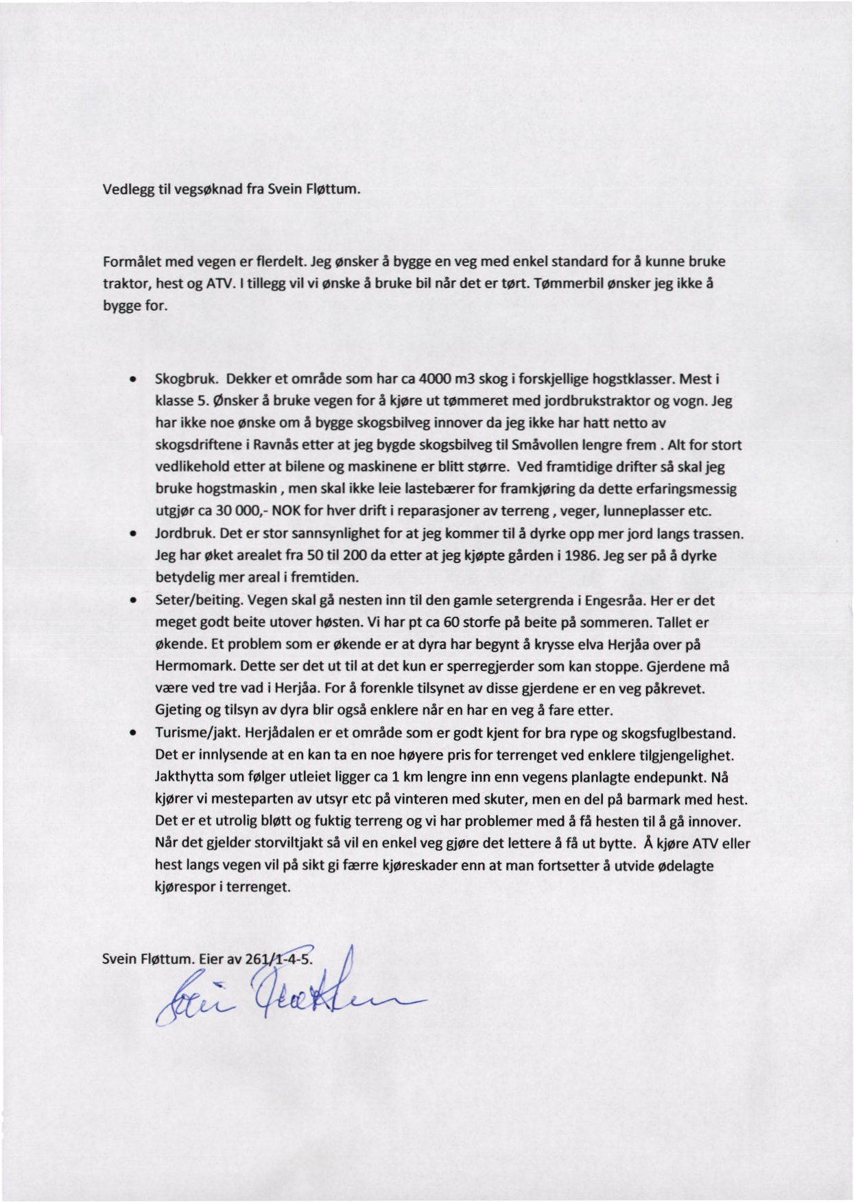 Vedlegg til vegsøknad fra Svein Fløttum. Formålet med vegen er flerdelt. Jeg ønsker å bygge en veg med enkel standard for å kunne bruke traktor, hest og ATV.