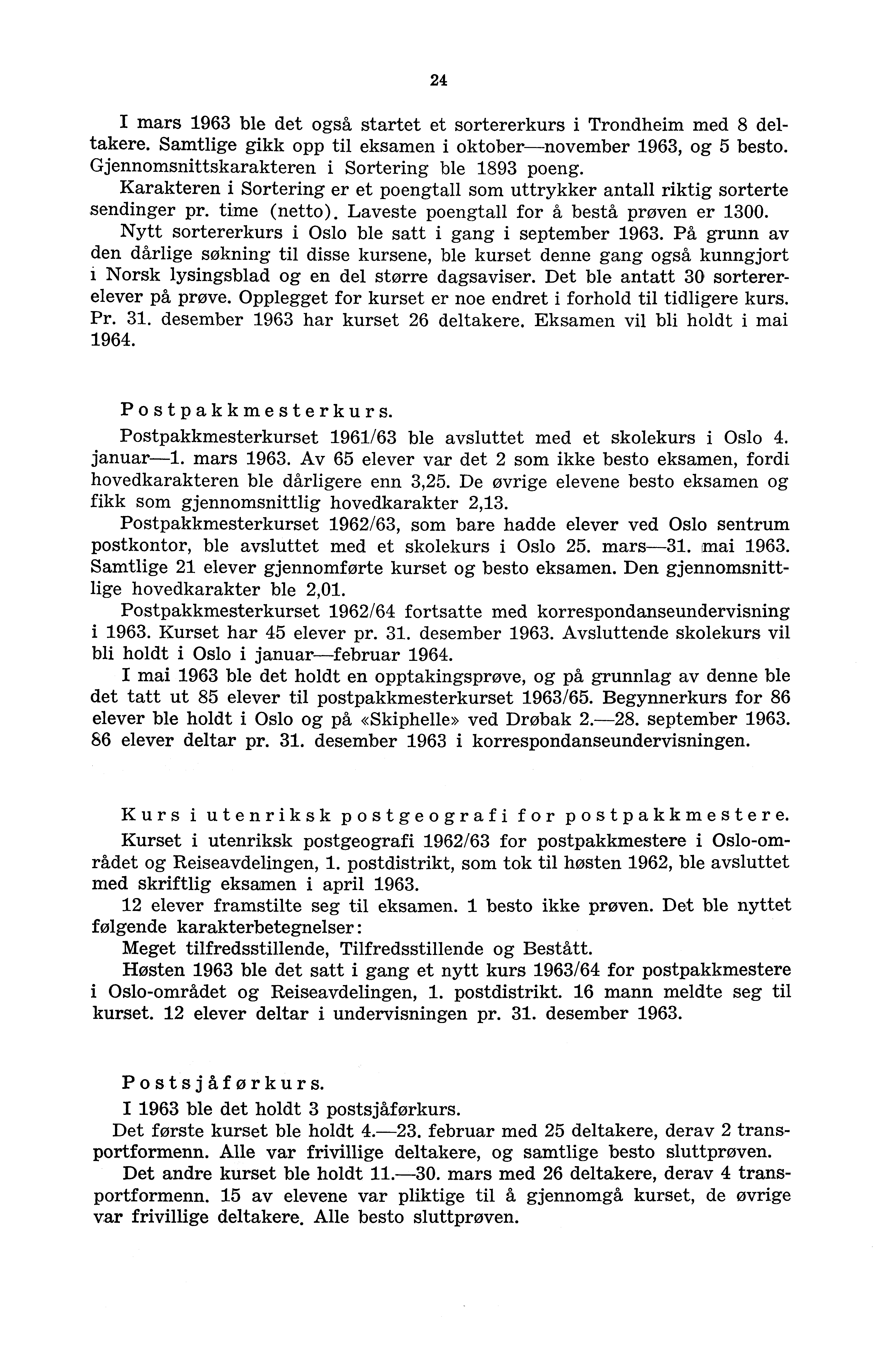 24 I mars 963 ble det også startet et sortererkurs i Trondheim med 8 deltakere. Samtlige gikk opp til eksamen i oktober november 963, og 5 besto. Gjennomsnittskarakteren i Sortering ble 893 poeng.