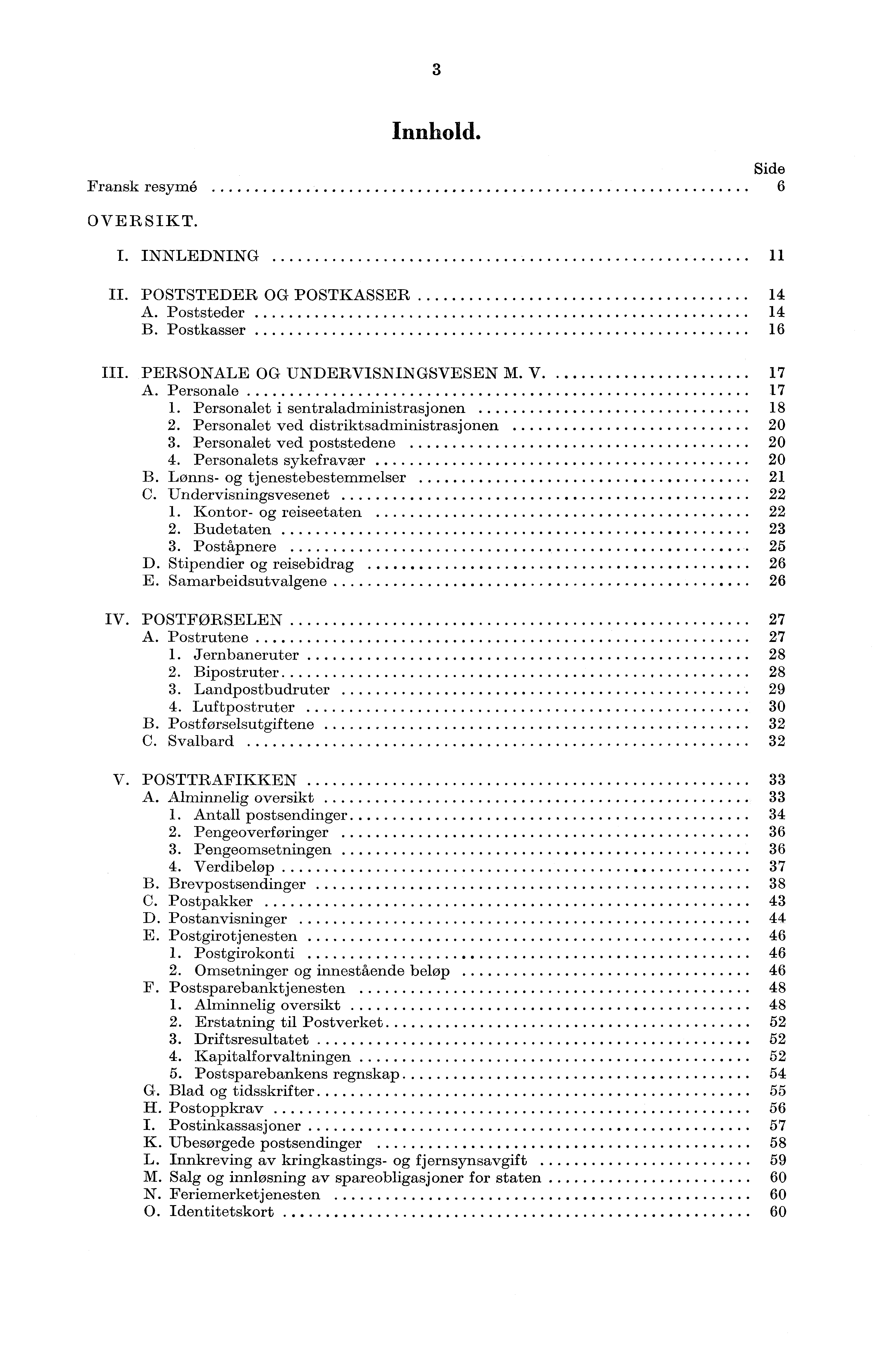 3 Innhold. Side Fransk resymé 6 OVERSIKT. I. INNLEDNING II. POSTSTEDER OG POSTKASSER 4 A. Poststeder 4 B. Postkasser 6 III. PERSONALE OG UNDERVISNINGSVESEN M. V 7 A. Personale 7.