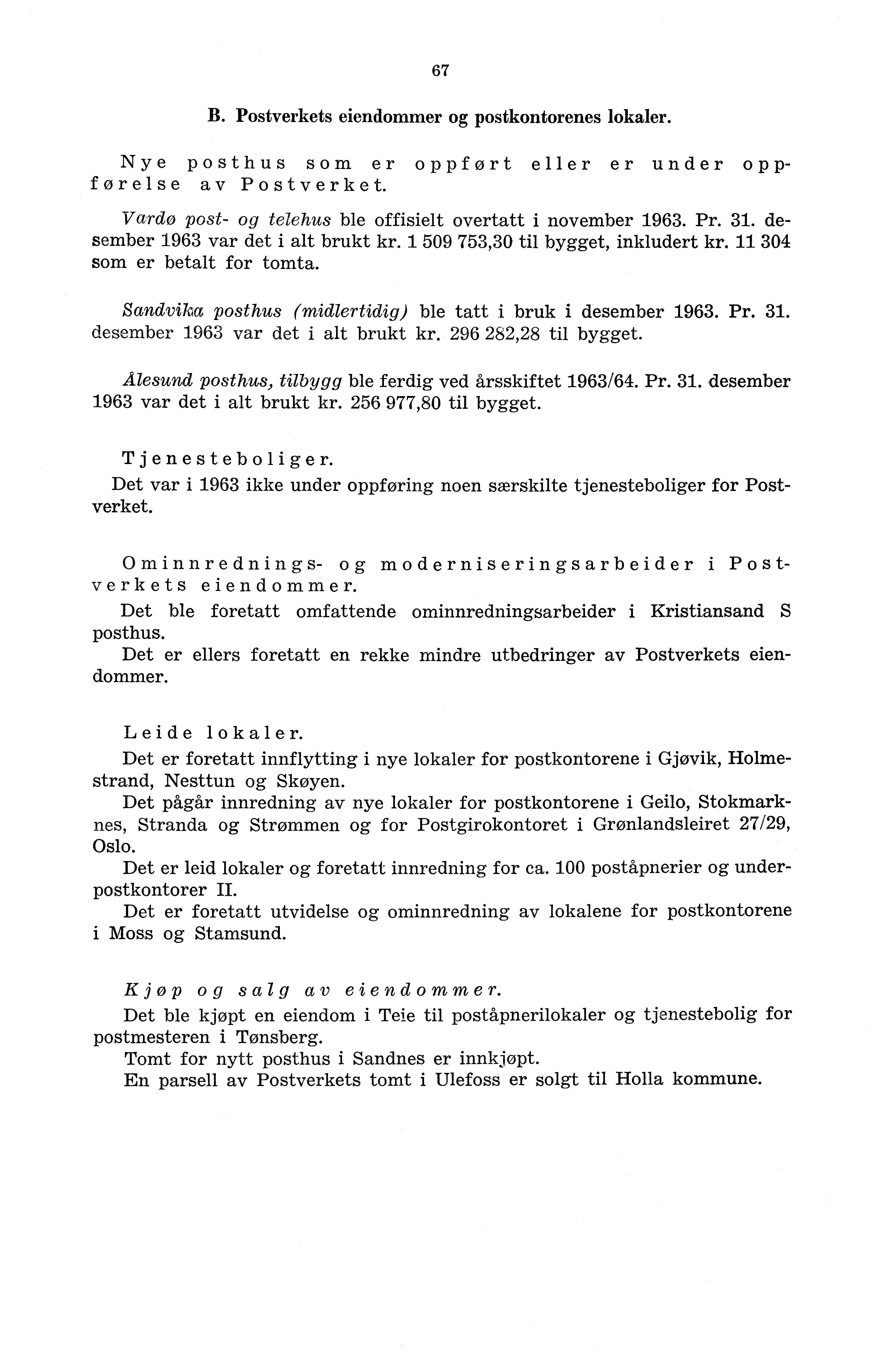 67 B. Postverkets eiendommer og postkontorenes lokaler. Nye posthus som er oppført eller er under oppførelse av Postverket. Vardø post- og telehus ble offisielt overtatt i november 963. Pr. 3.
