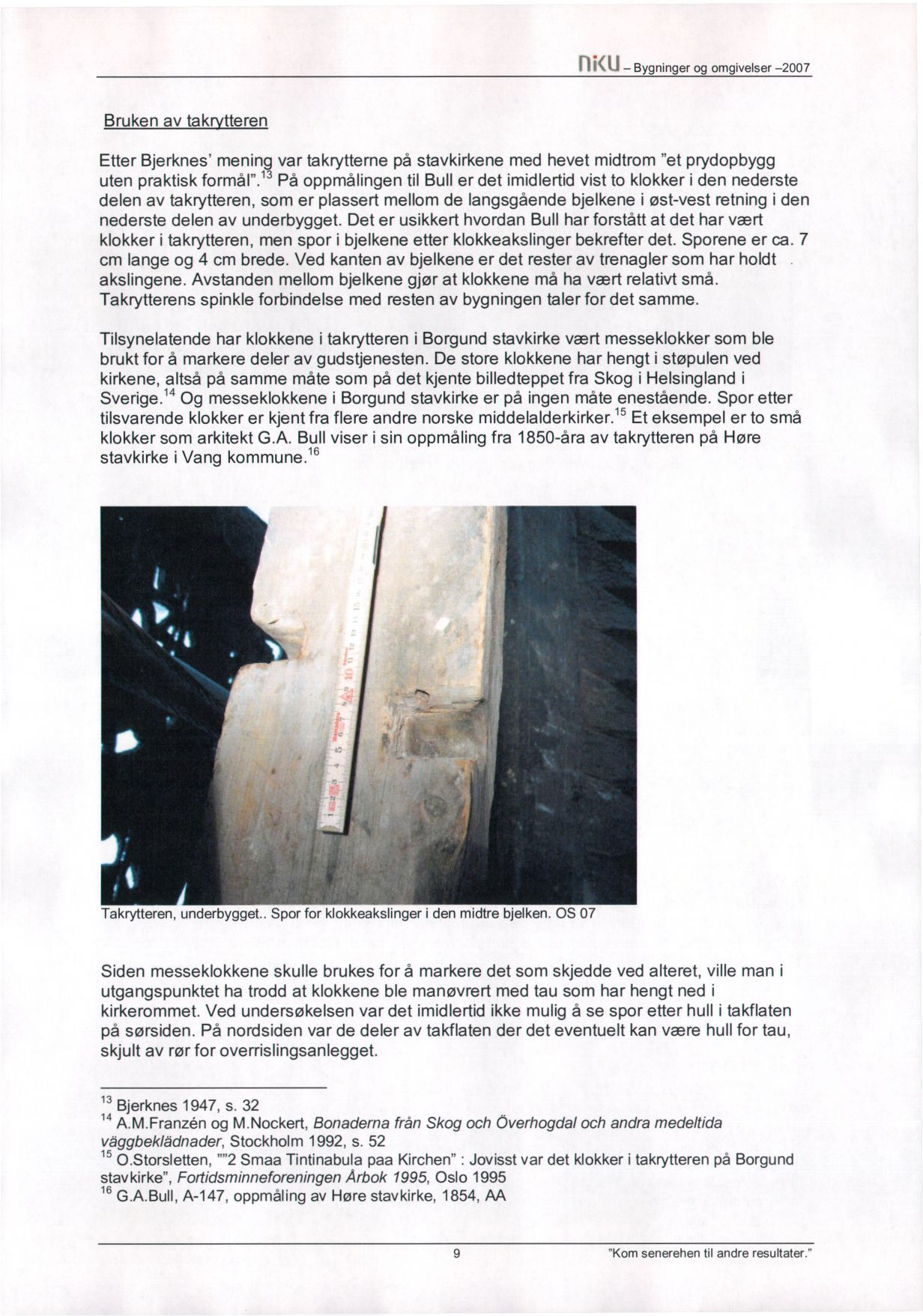 n tk U - Bygninger og omgivelser -2007 Bruken av takrytteren Etter Bjerknes' mening var takrytterne på stavkirkene med hevet midtrom "et prydopbygg uten praktisk formål".