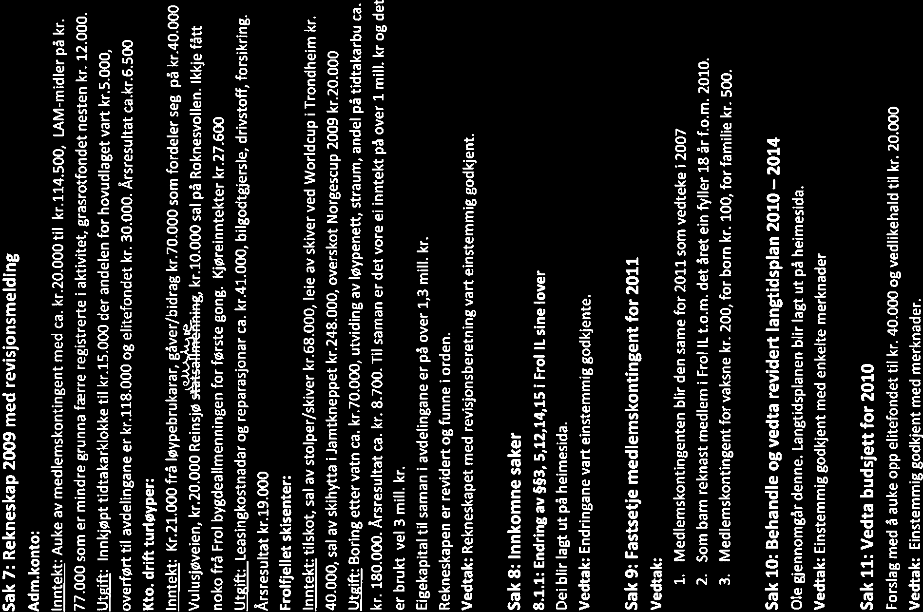 Sak 7: Rekneskap 2009 med revisjonsmelding Admkonto: Inntekt: Auke av medlemskontingent med ca kr20000 til kr114500, LAM-midler på kr 77000 som er mindre grunna færre registrerte i aktivitet,