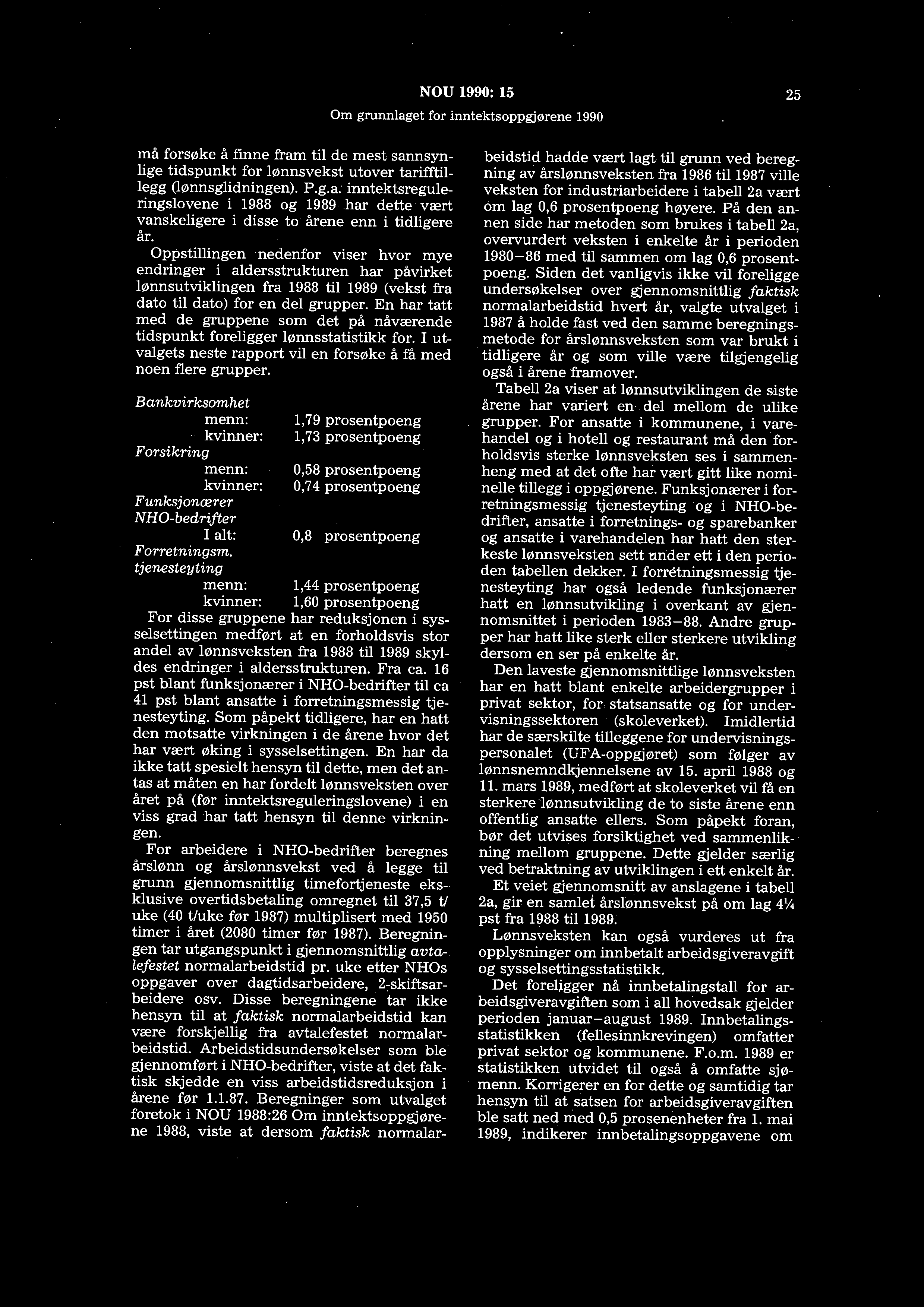 NOU 1990: 15 Om grunnlaget for inntektsoppgjørene 1990 25 må forsøke å finne fram til de mest sannsynlige tidspunkt for lønnsvekst utover tarifftillegg (lønnsglidningen). P.g.a. inntektsreguleringslovene i 1988 og 1989 har dette vært vanskeligere i disse to årene enn i tidligere år.