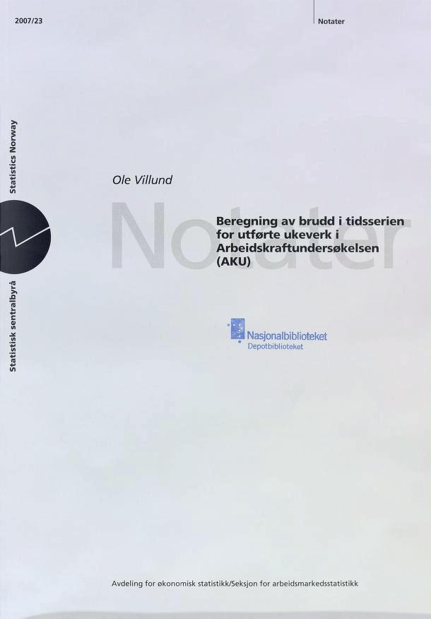 2007/23 Notater o z i W ro I/) Ole Villund Beregning av brudd i tidsserien for utførte ukeverk i Arbeidskraftundersøkelsen