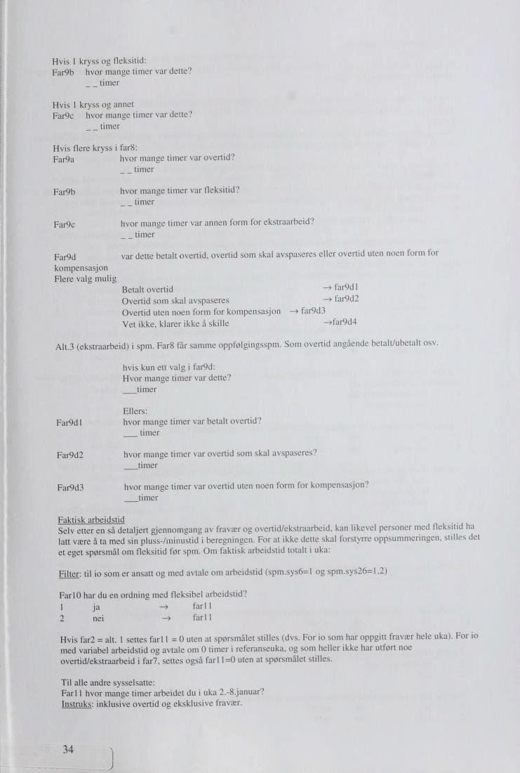 Hvis 1 Far9b Hvis 1 Far9c kryss og fleksitid: hvor mange timer var dette? timer kryss og annet hvor mange timer var dette? timer Hvis flere kryss i farb: Far9a hvor mange timer var overtid?