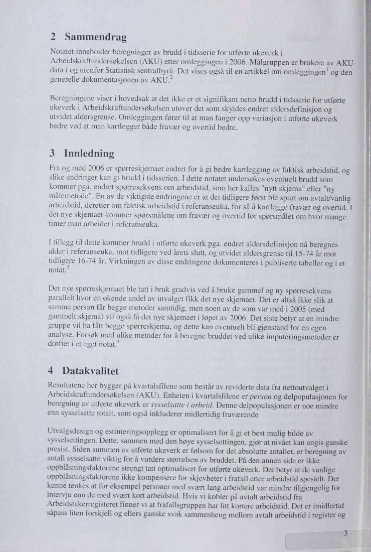 2 Sammendrag Notatet inneholder beregninger av brudd i tidsserie for utførte ukeverk i Arbeidskraftundersøkelsen (AKU) etter omleggingen i 2006.