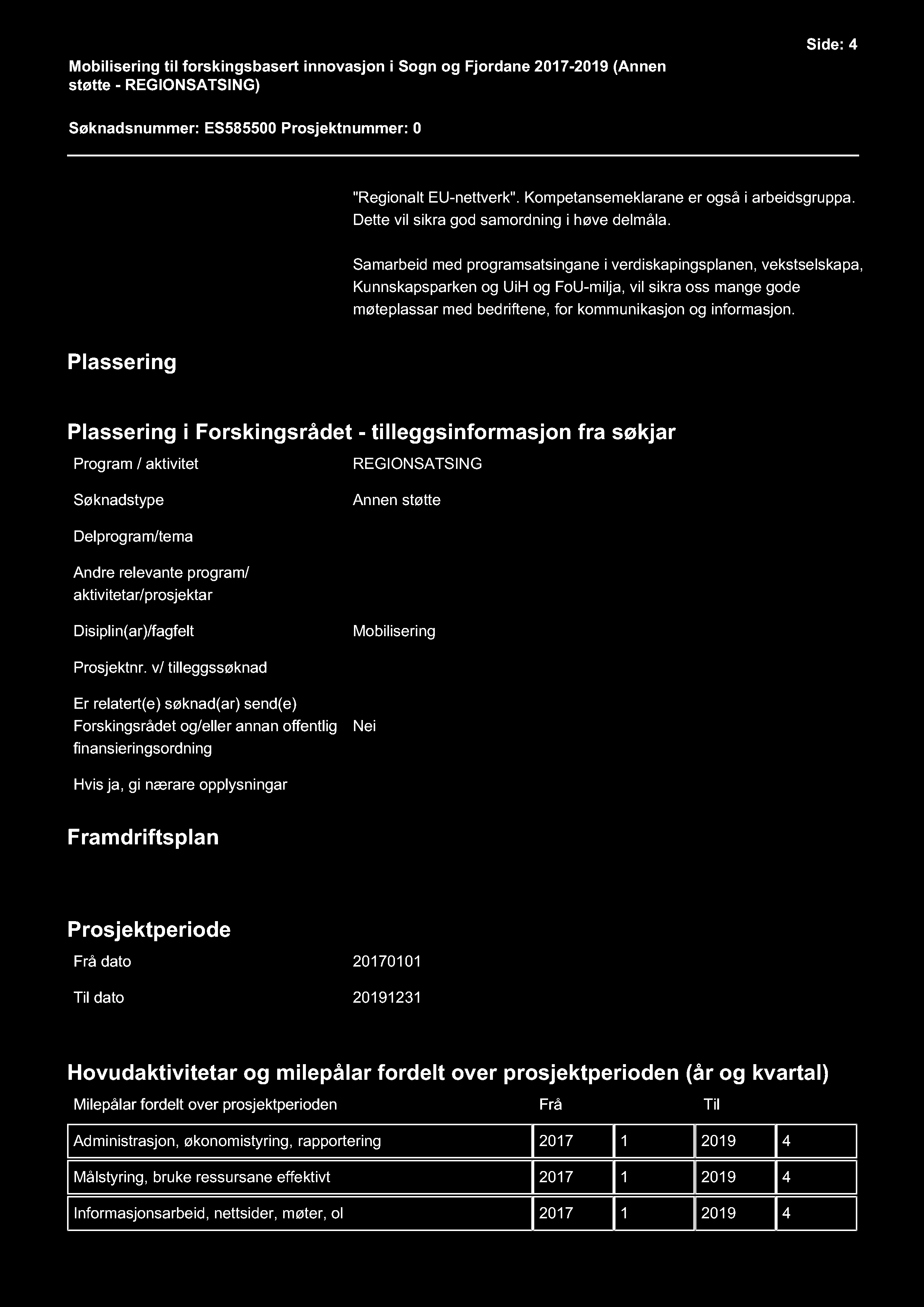 Mobilisering til forskingsbasert innovasjon i Sogn og Fjordane 2017-2019 ( Annen støtte - REGIONSATSING ) Side: 4 Søknadsnummer: ES585500 Prosjektnummer: 0 "Regionalt EU-nettverk".