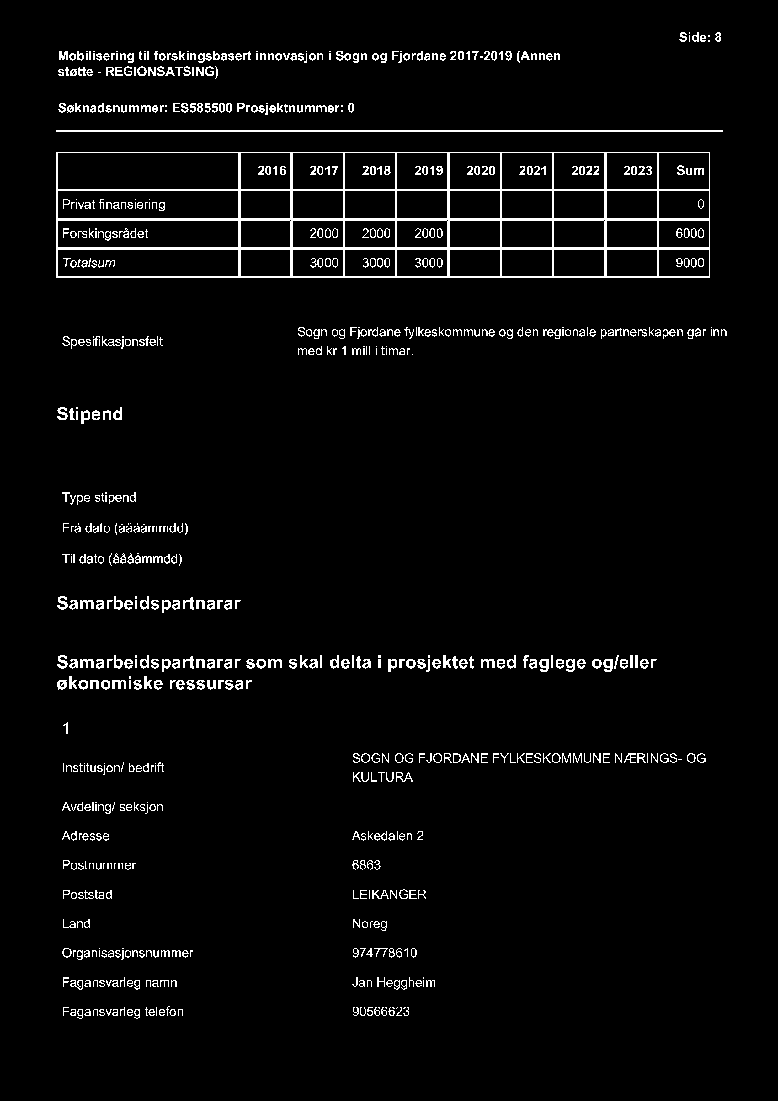 Mobilisering til forskingsbasert innovasjon i Sogn og Fjordane 2017-2019 ( Annen støtte - REGIONSATSING ) Side: 8 Søknadsnummer: ES585500 Prosjektnummer: 0 2016 2017 2018 2019 2020 2021 2022 2023 Sum