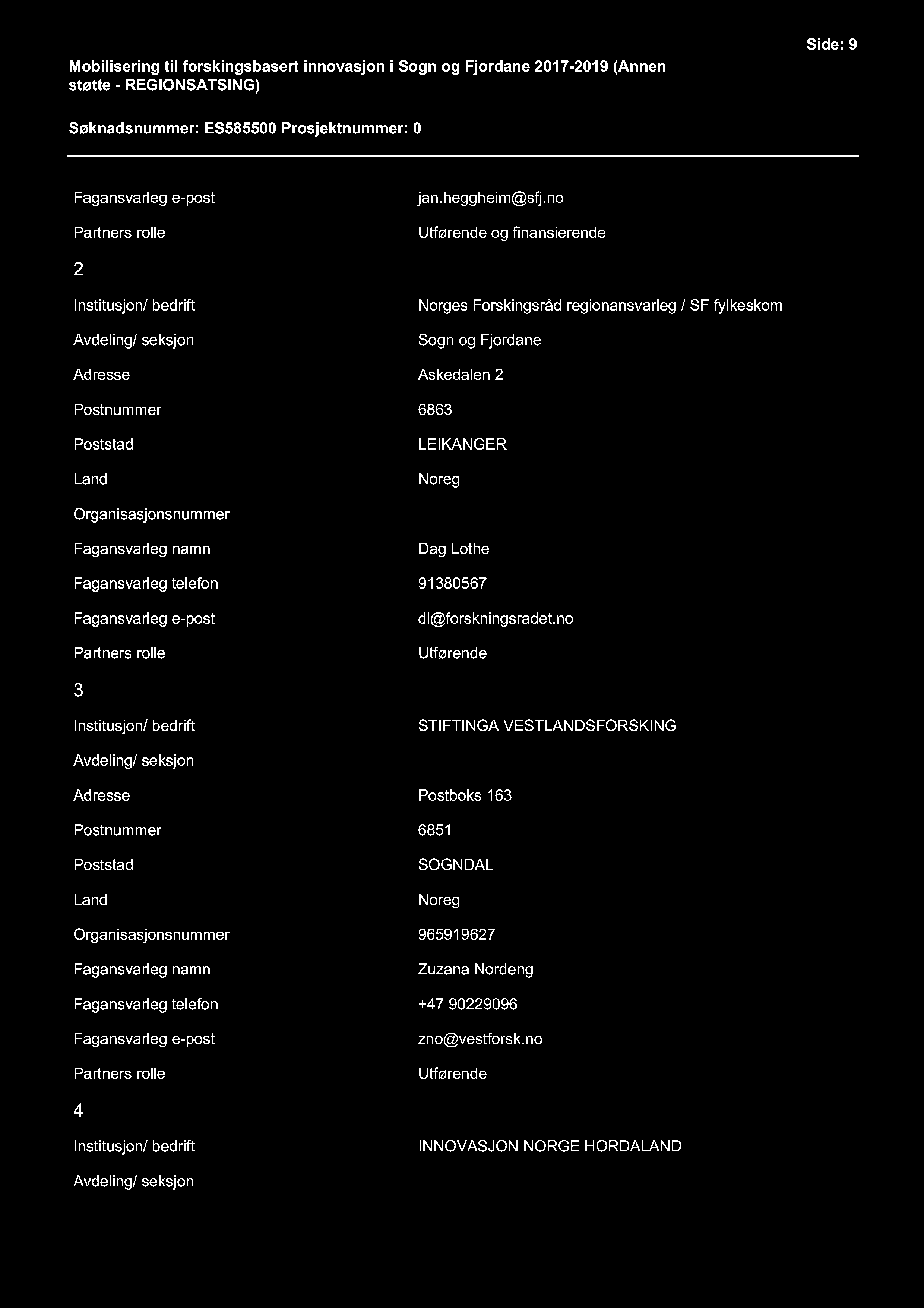 Mobilisering til forskingsbasert innovasjon i Sogn og Fjordane 2017-2019 ( Annen støtte - REGIONSATSING ) Side: 9 Søknadsnummer: ES585500 Prosjektnummer: 0 Fagansvarleg e-post Partners rolle jan.