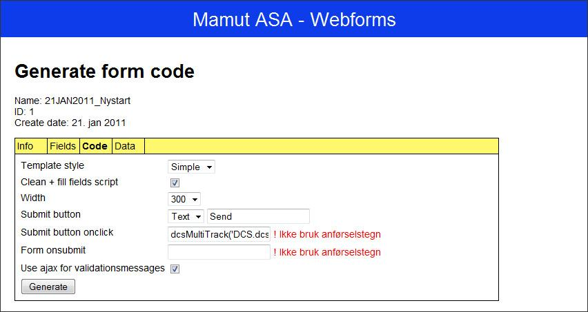 Produktdokumentasjon Mamut Webforms 15 av 48 Generate formcode Figur 8 - Generate formcode Formål Generere HTML kode for skjemaet, som deretter kan kopieres og limes inn på en nettside.