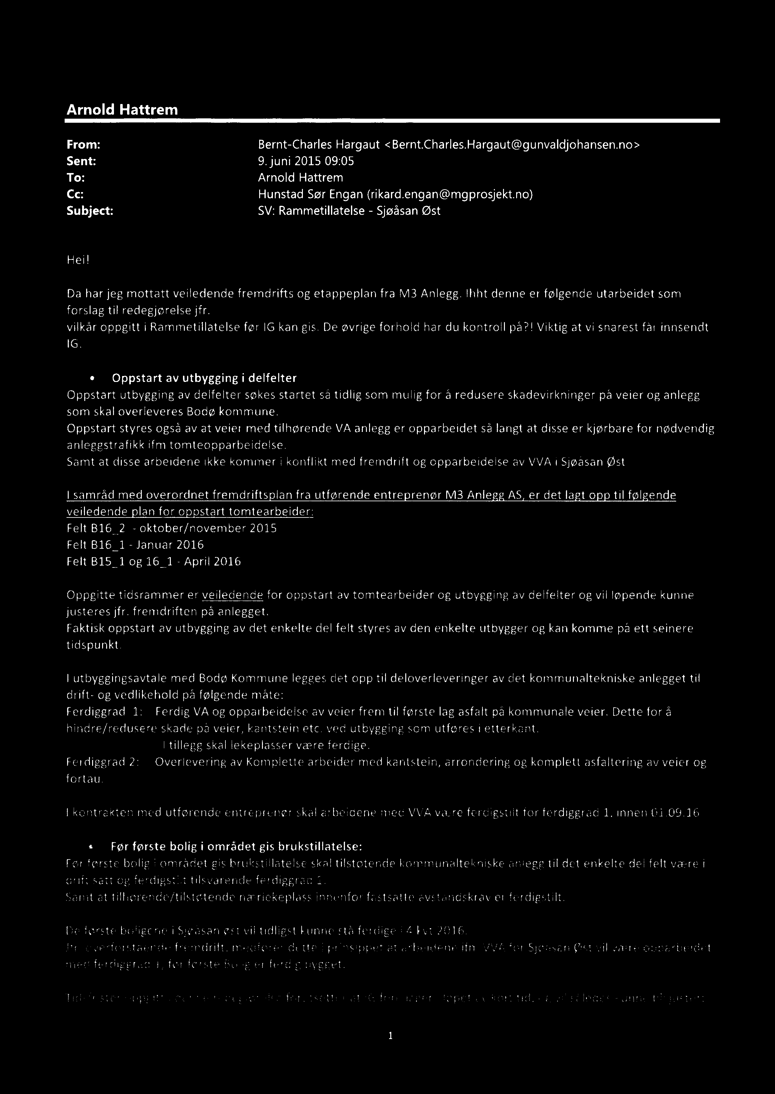 From: Bernt Charles Hargaut <Bernt.Charles.Hargaut@gunvaldjohansen.no> Sent: 9. juni 2015 09:05 To: Cc: Hunstad Sør Engan (rikard.engan@mgprosjekt.no) Subject: SV: Rammetillatelse Sjøåsan Øst Hei!