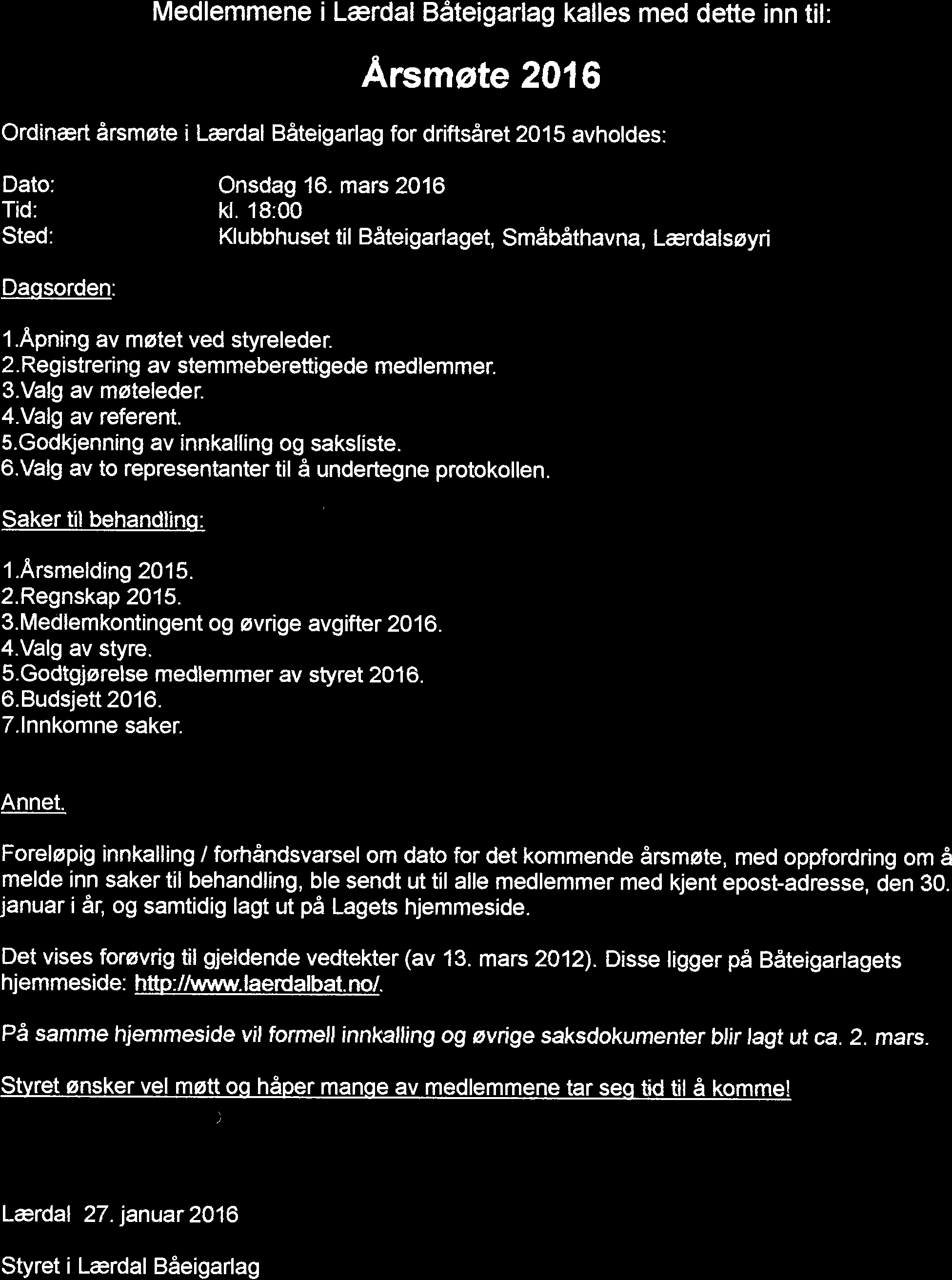 Medlemmene i Laerdal Båteigarlag kalles med dette inn til: Årsmøte 2016 Ordinært årsmøte i Lærdal Båteigarlag for driftsåret 2015 avholdes: Dato: Onsdag 16. mars 2016 Tid: kl.