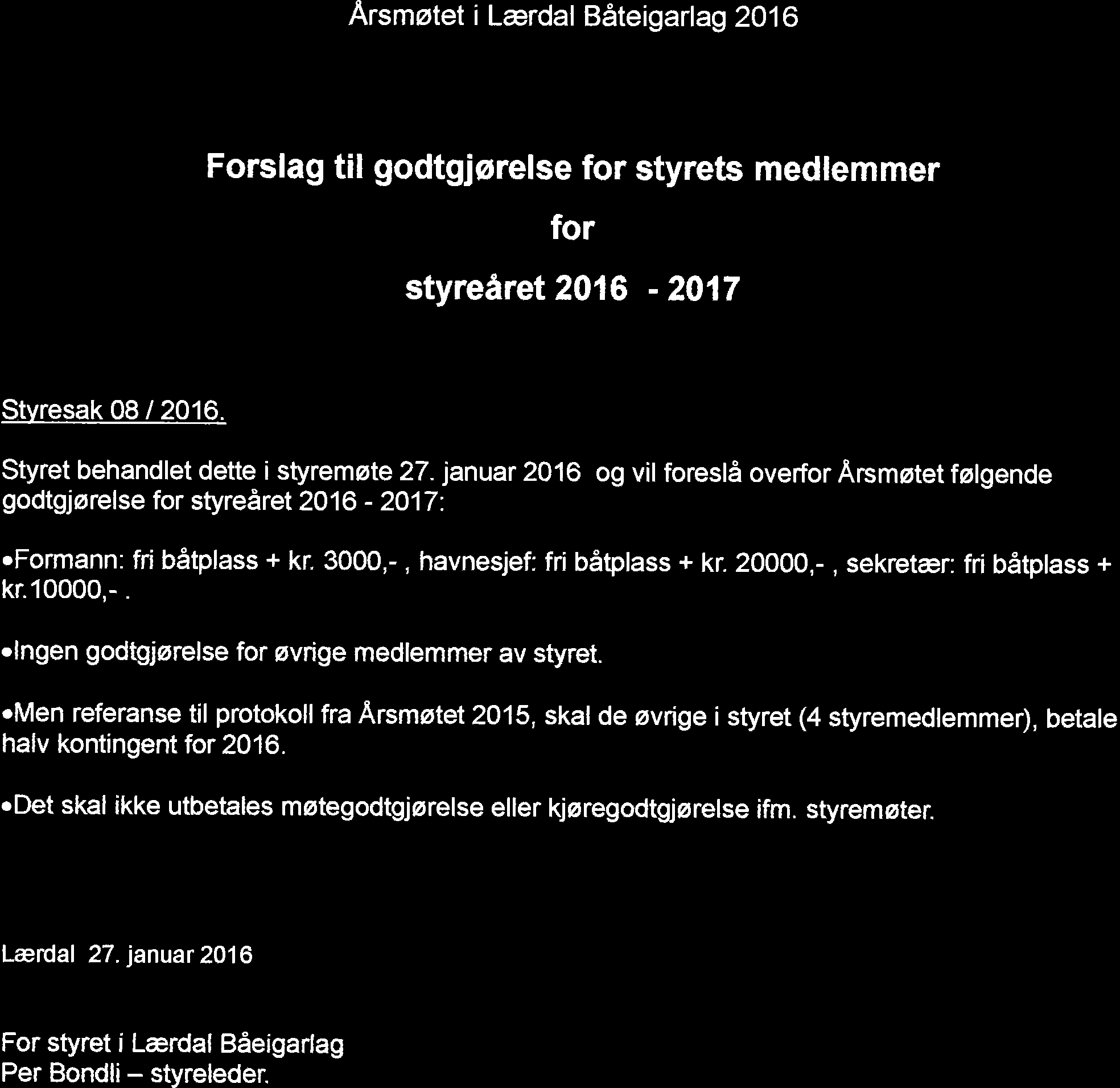 Arsmøtet i Lærdal Båteigarlag2O16 Forslag til godtgjørelse for styrets medlemmer for styreåret 2016 - ZAfl Stvresak 08 / 2016. Styret behandlet dette i styremøte 27.