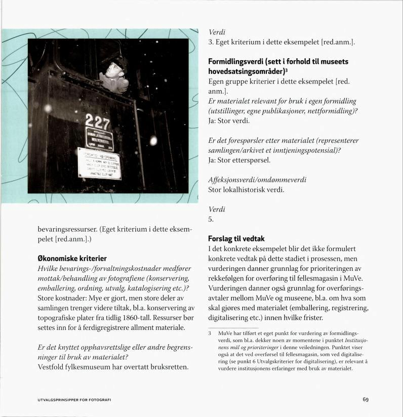 Verdi 3. Eget kriterium i dette eksempelet [red.anm.]. Formidlingsverdi (sett i forhold til museets hovedsatsingsområder) 3 Egen gruppe kriterier i dette eksempelet [red. anm.]. Er materialet relevantfor bruk i egenformidling (utstillinger, egnepublikasjoner, nettformidling)?