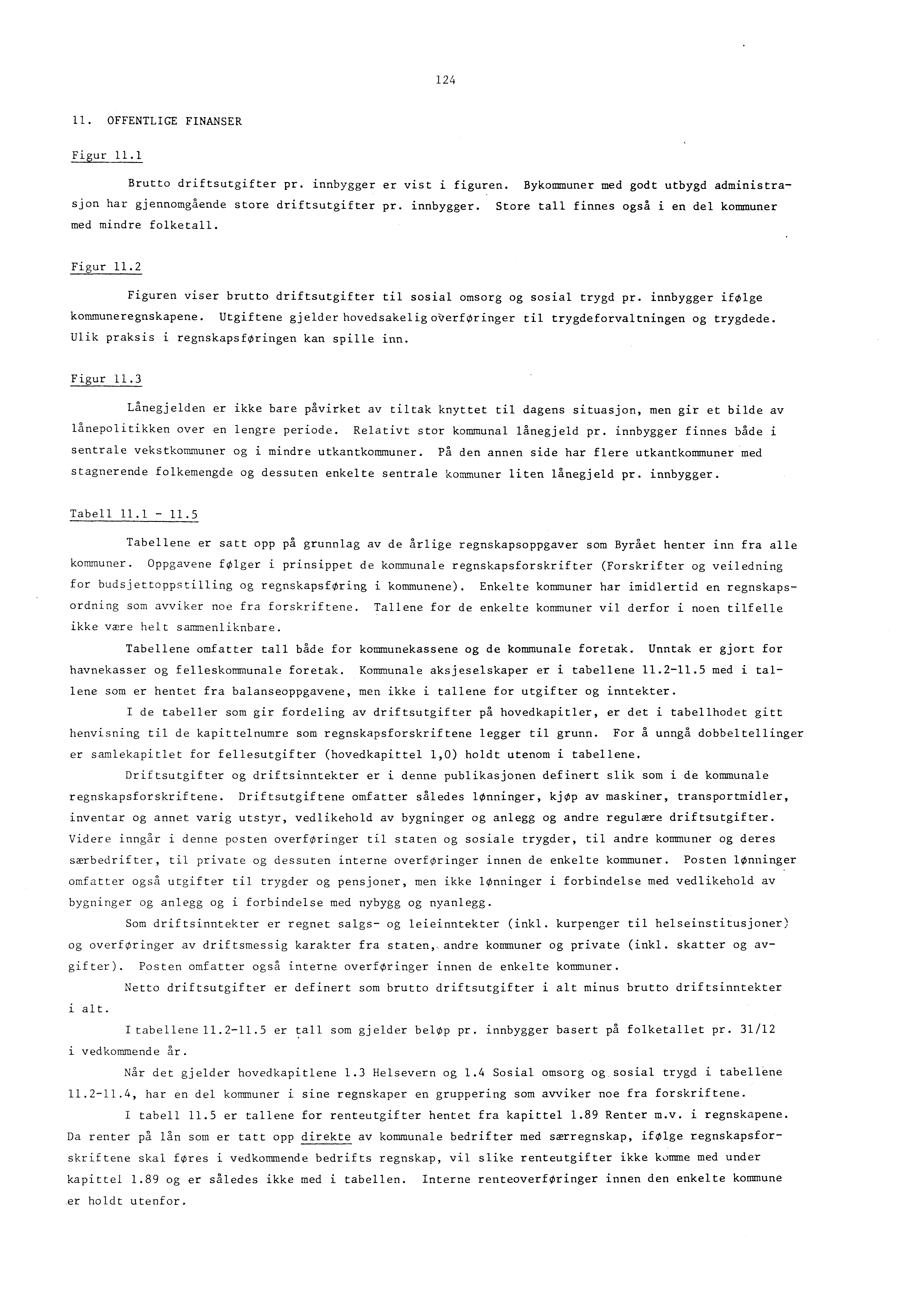 124 11. OFFENTLIGE FINANSER Fipr 11.1 Brutto driftsutgifter pr. innbygger er vist i figuren. Bykommuner med godt utbygd administrasjon har gjennomgående store driftsutgifter pr. innbygger. Store tall finnes også i en del kommuner med mindre folketall.