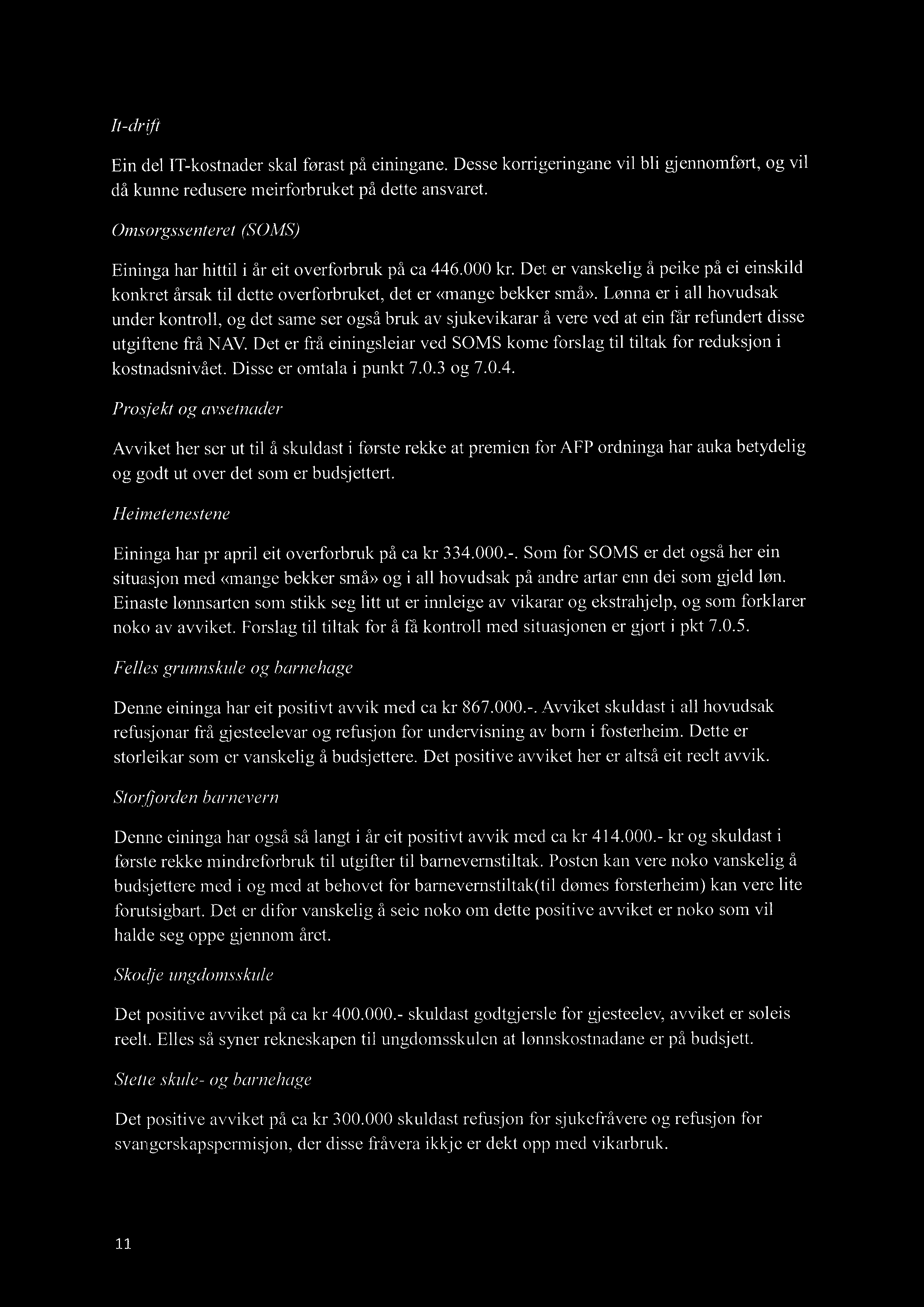 It-drift Ein del IT-kostnader skal førast på einingane. Desse korrigeringane vil bli gjennomført, og vil då kunne redusere meirforbruket på dette ansvaret.