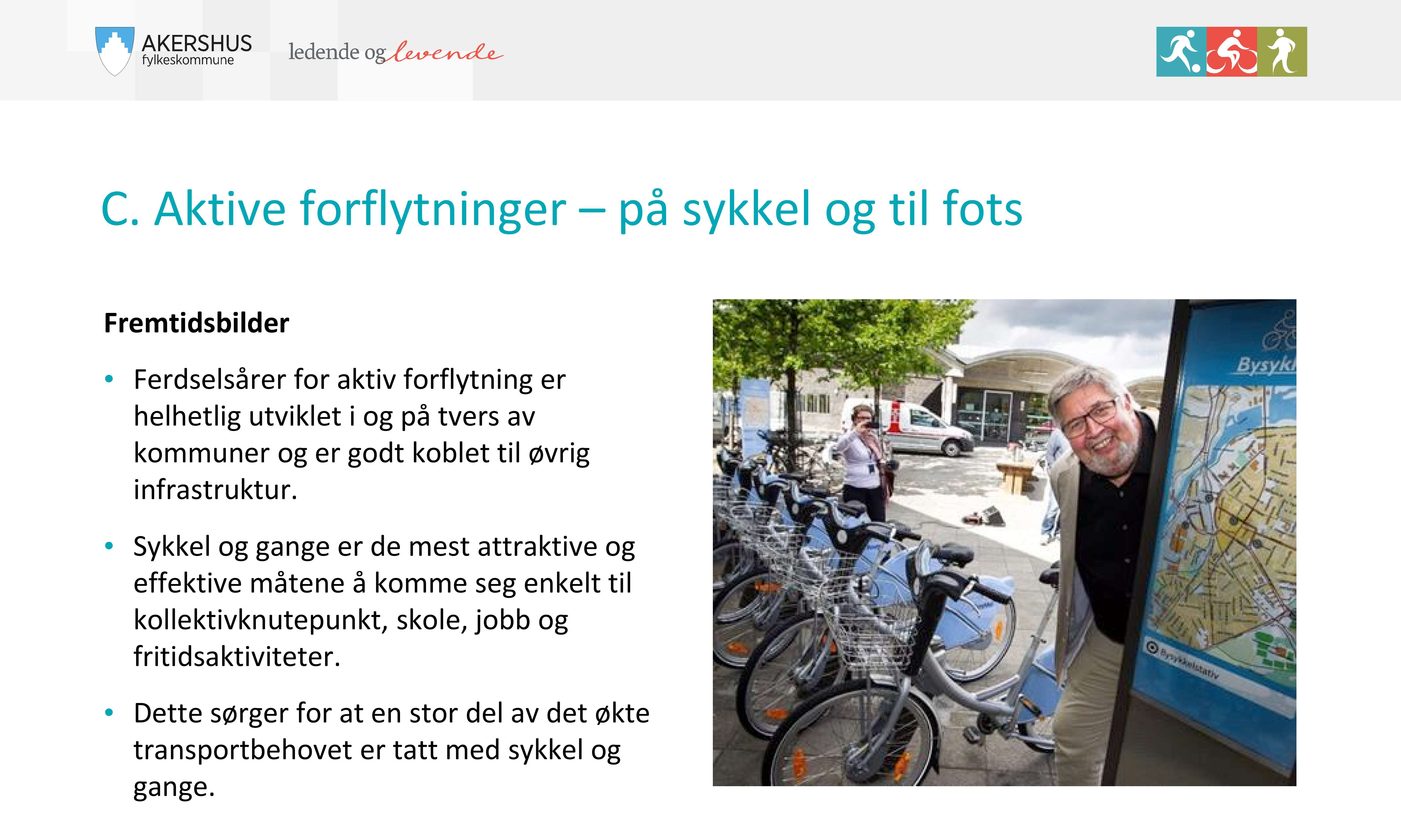 C Aktive forflytninger på sykkel og til fots Fremtidsbilder Ferdselsårer for aktiv forflytning er helhetlig utviklet i og på tvers av kommuner og er godt koblet til øvrig infrastruktur Sykkel og