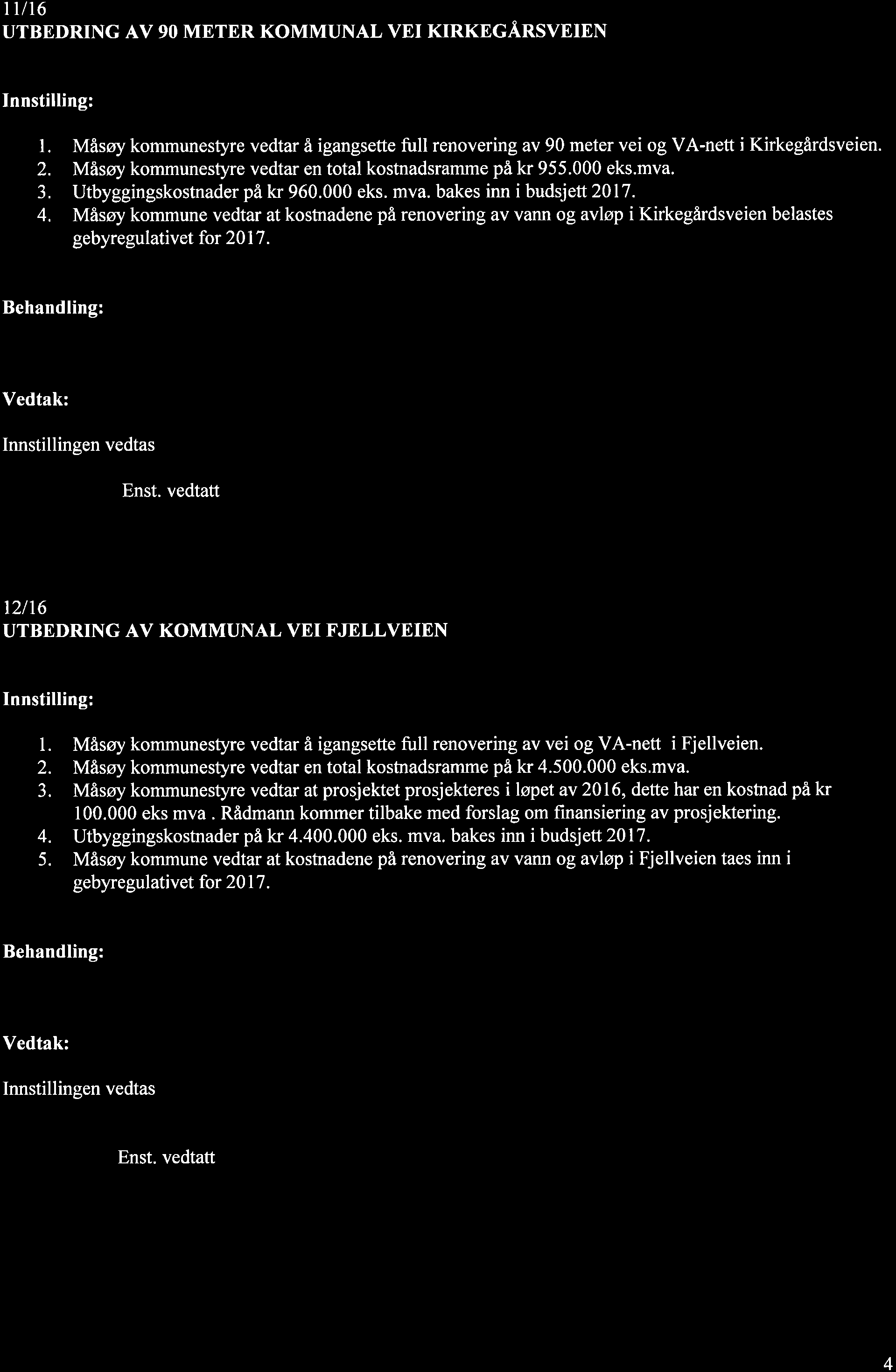1vt6 UTBEDRING AV 90 METER KOMMUNAL VEI KIRKEGÅRSVEIEN l. Måsøy kommunestyre vedtar å igangsette full renovering av 90 meter vei og VA-nett i Kirkegårdsveien. 2.