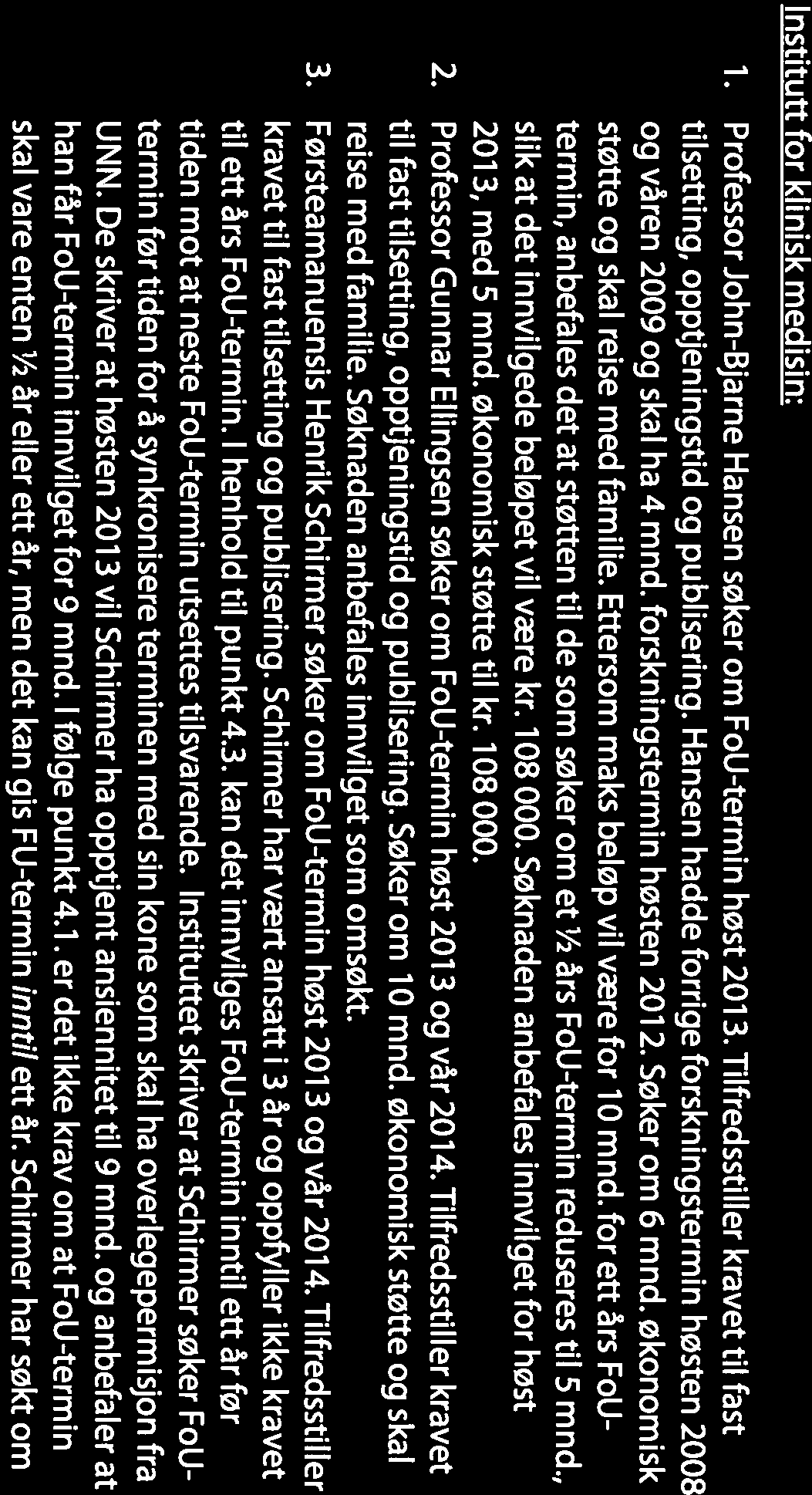 UNIVERSITETET I TROMSØ UiT 1. Instituttleder Magne Arve Flaten søker om FoU-termin høst 2013, var og høst (til sam men 16 mnd., fra 01.08.2013-30.11.).