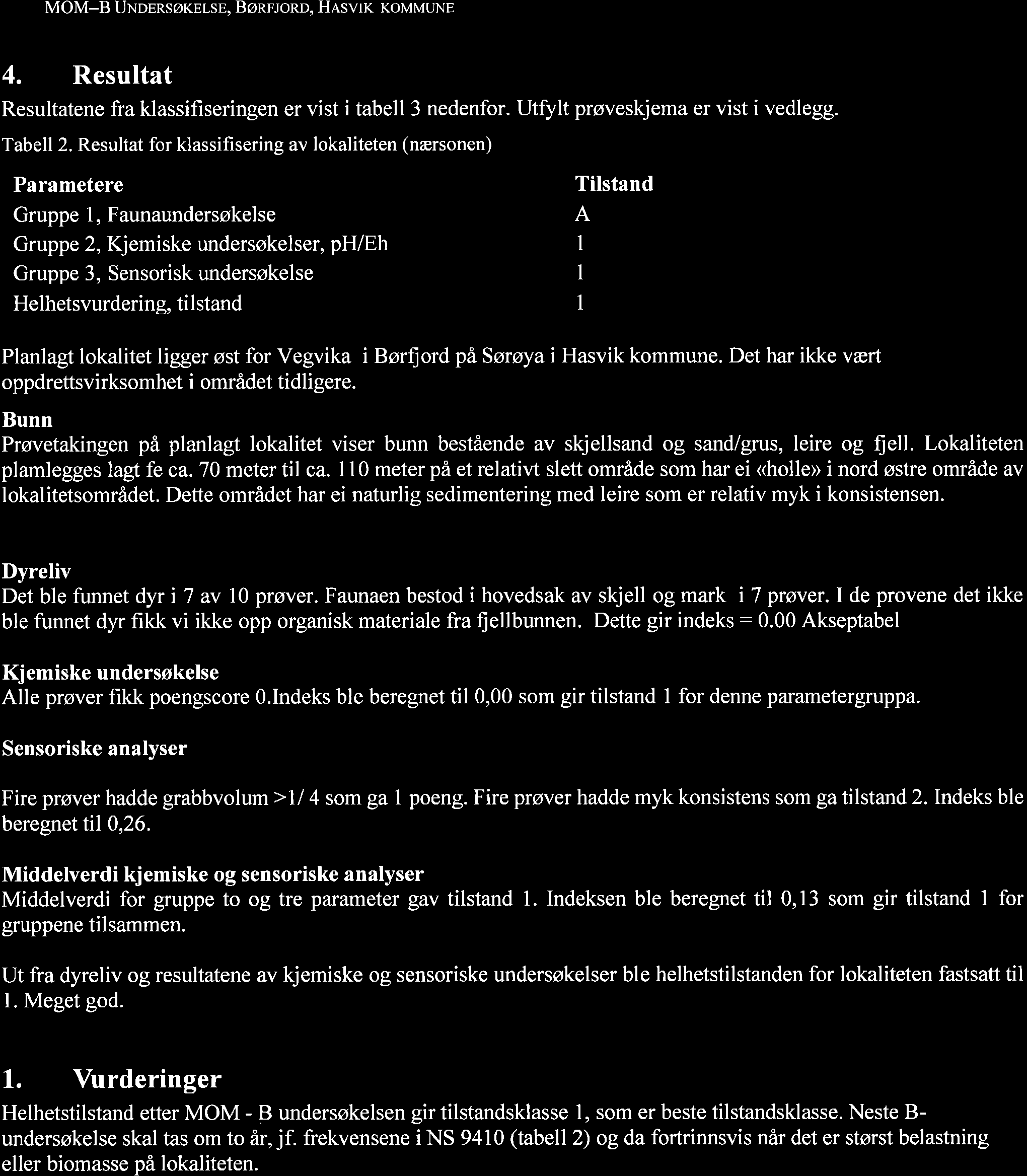 MOM-B UNorRSØKELSE, BØnruono, Hasvtr KoMMUNE 4. Resultat Resultatene fra klassifiseringen er vist i tabell 3 nedenfor. Utfylt prøveskjema er vist i vedlegg. Tabell 2.