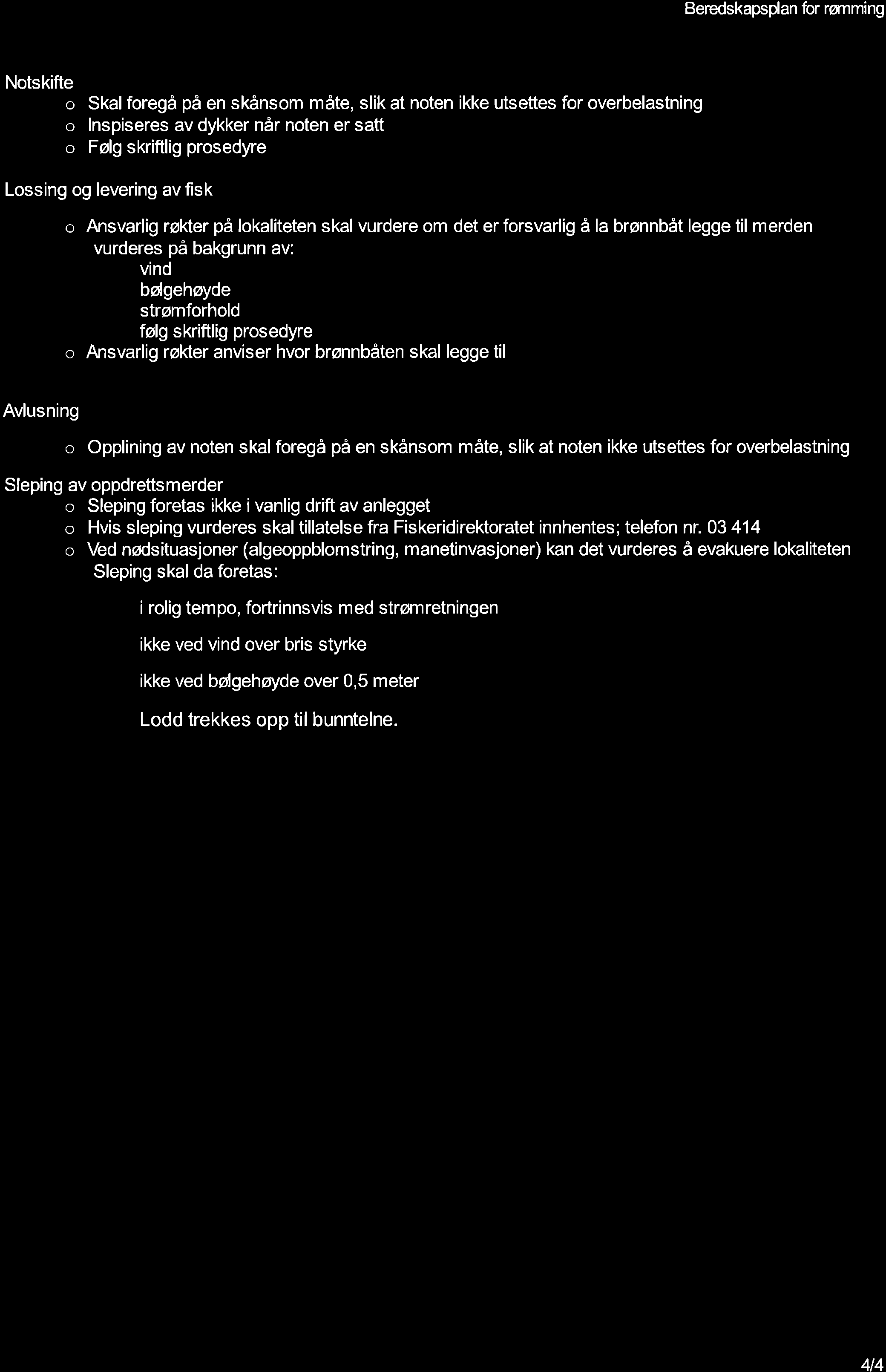 Beredskapsplan for rønming Notskifte o Skal foregå på en skånsom måte, slik at noten ikke utsettes for overbelastning o lnspiseres av dykker når noten er satt o Følg skriftlig prosedyre Lossing og