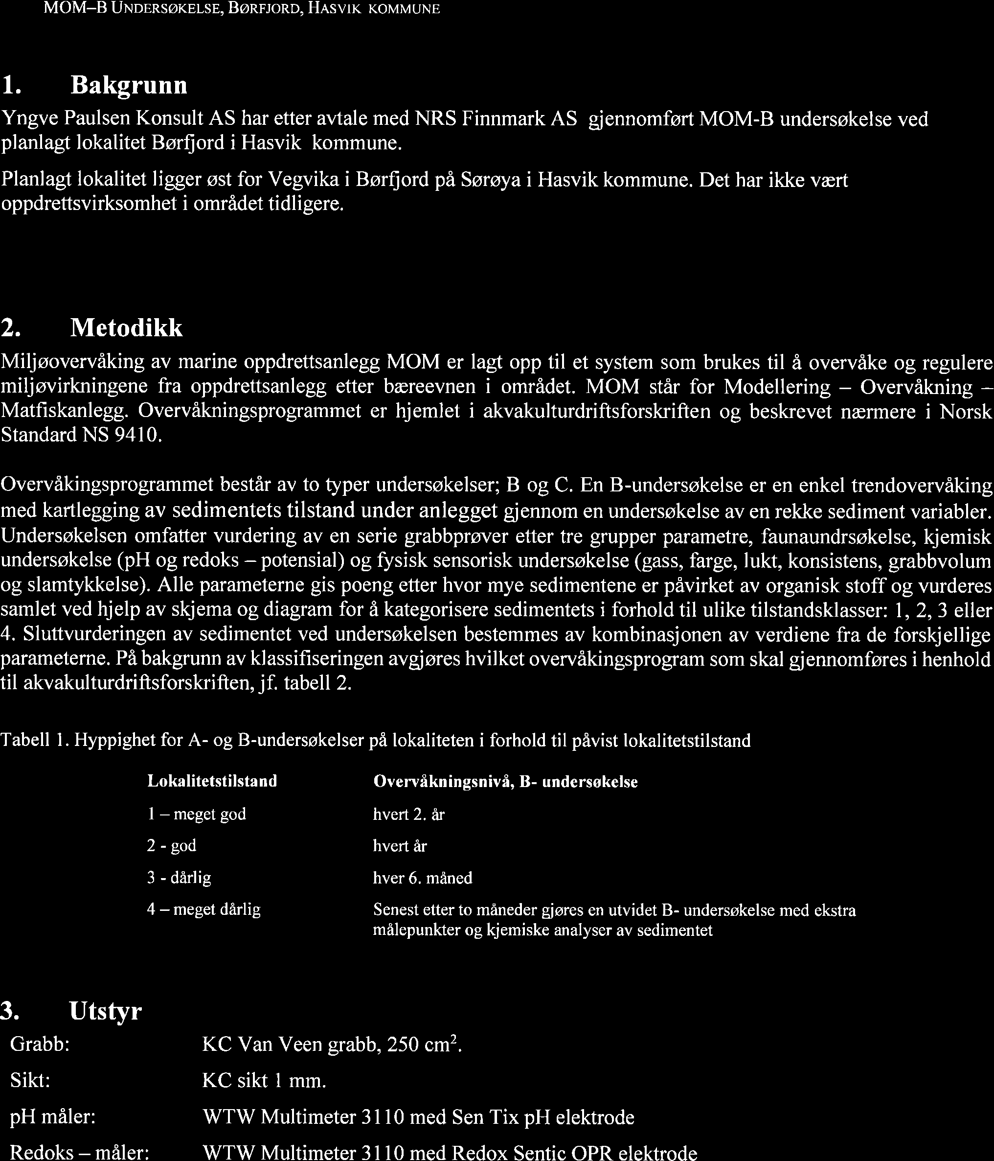 MOM-B UNopnsørelse, Bønr:ono, Hasvrc KoMMUNE 1. Bakgrunn Yngve Paulsen Konsult AS har etter avtale med NRS Finnmark AS glennomført MOM-B undersøkelse ved planlagt lokalitet Børfiord i Hasvik kommune.